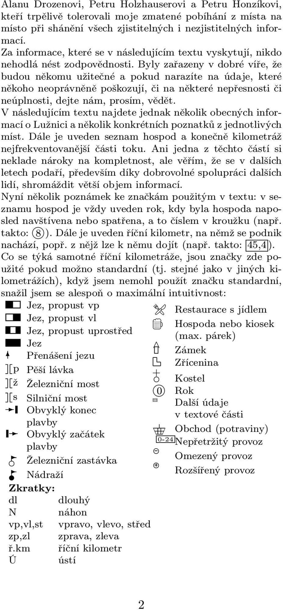 Byly zařazeny v dobré víře, že budou někomu užitečné a pokud narazíte na údaje, které někoho neoprávněně poškozují, či na některé nepřesnosti či neúplnosti, dejte nám, prosím, vědět.