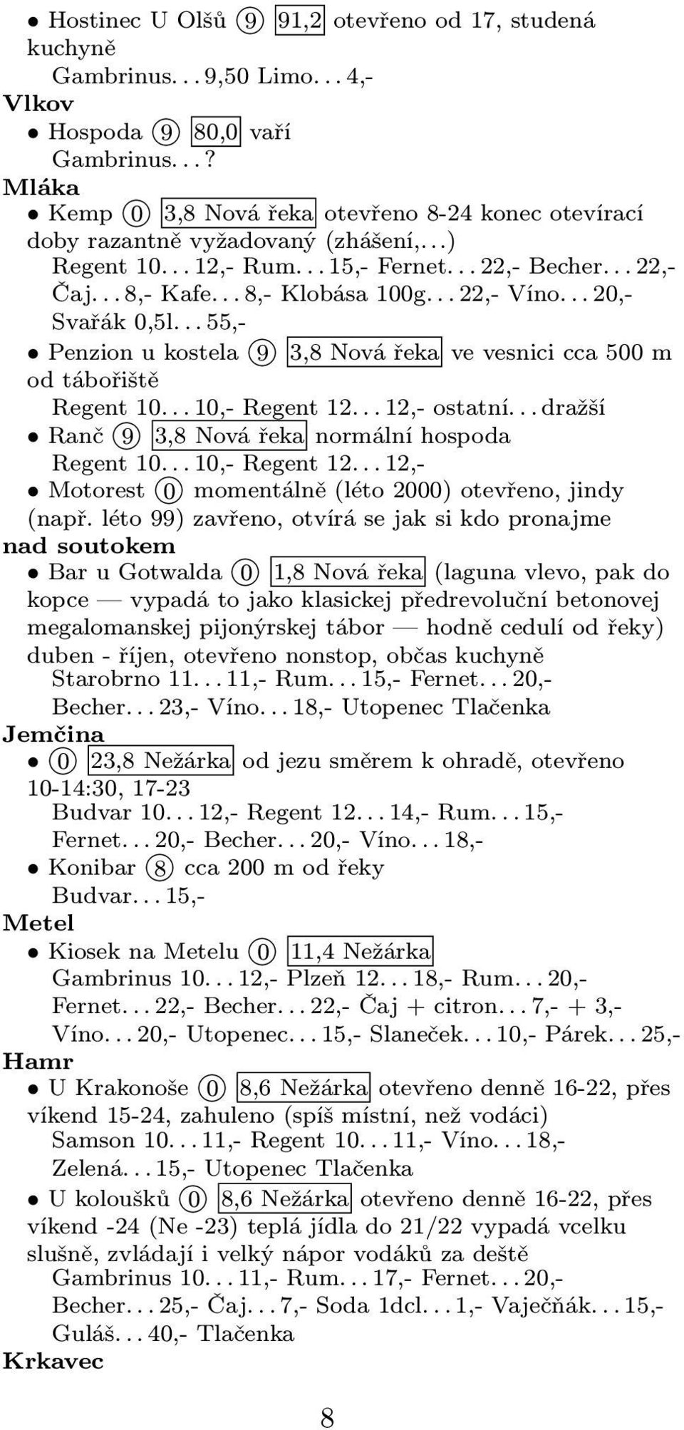 .. 22,- Víno... 20,- Svařák 0,5l... 55,- Penzion u kostela 9 3,8 Nová řeka ve vesnici cca 500 m od tábořiště Regent 10... 10,- Regent 12... 12,- ostatní.