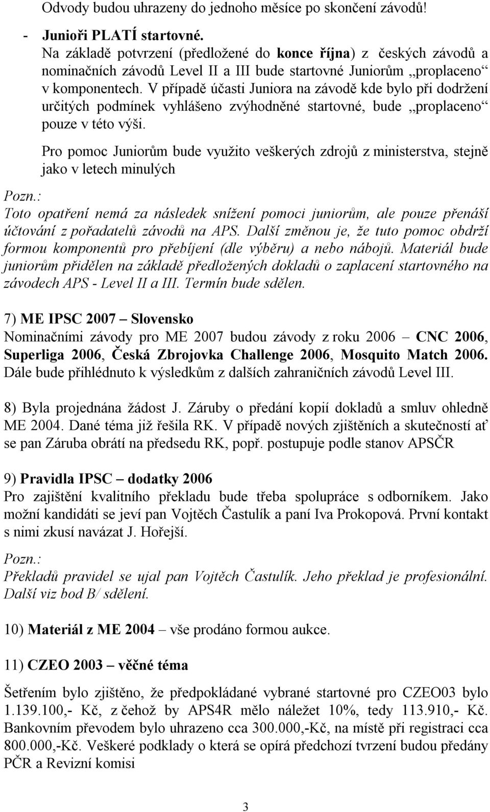 V případě účasti Juniora na závodě kde bylo při dodržení určitých podmínek vyhlášeno zvýhodněné startovné, bude proplaceno pouze v této výši.