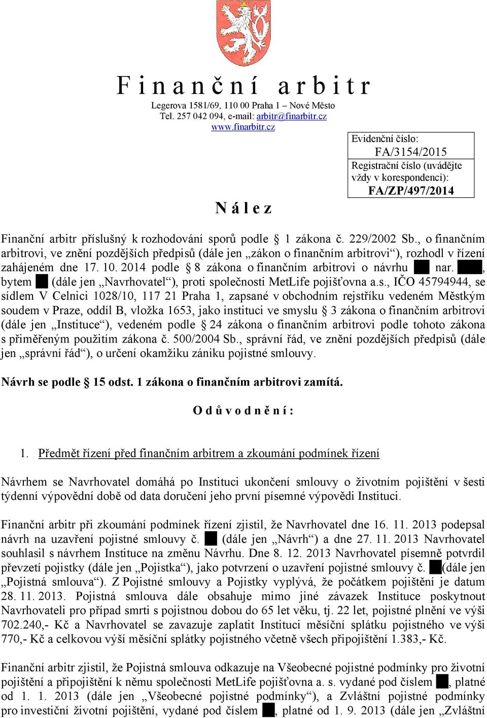 229/2002 Sb., o finančním arbitrovi, ve znění pozdějších předpisů (dále jen zákon o finančním arbitrovi ), rozhodl v řízení zahájeném dne 17. 10.