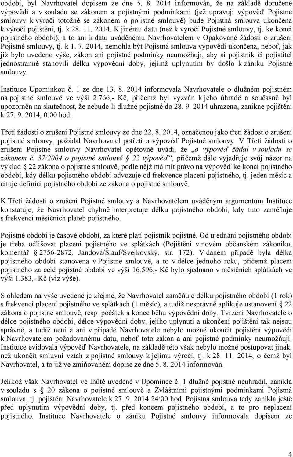 smlouva ukončena k výročí pojištění, tj. k 28. 11. 2014. K jinému datu (než k výročí Pojistné smlouvy, tj.