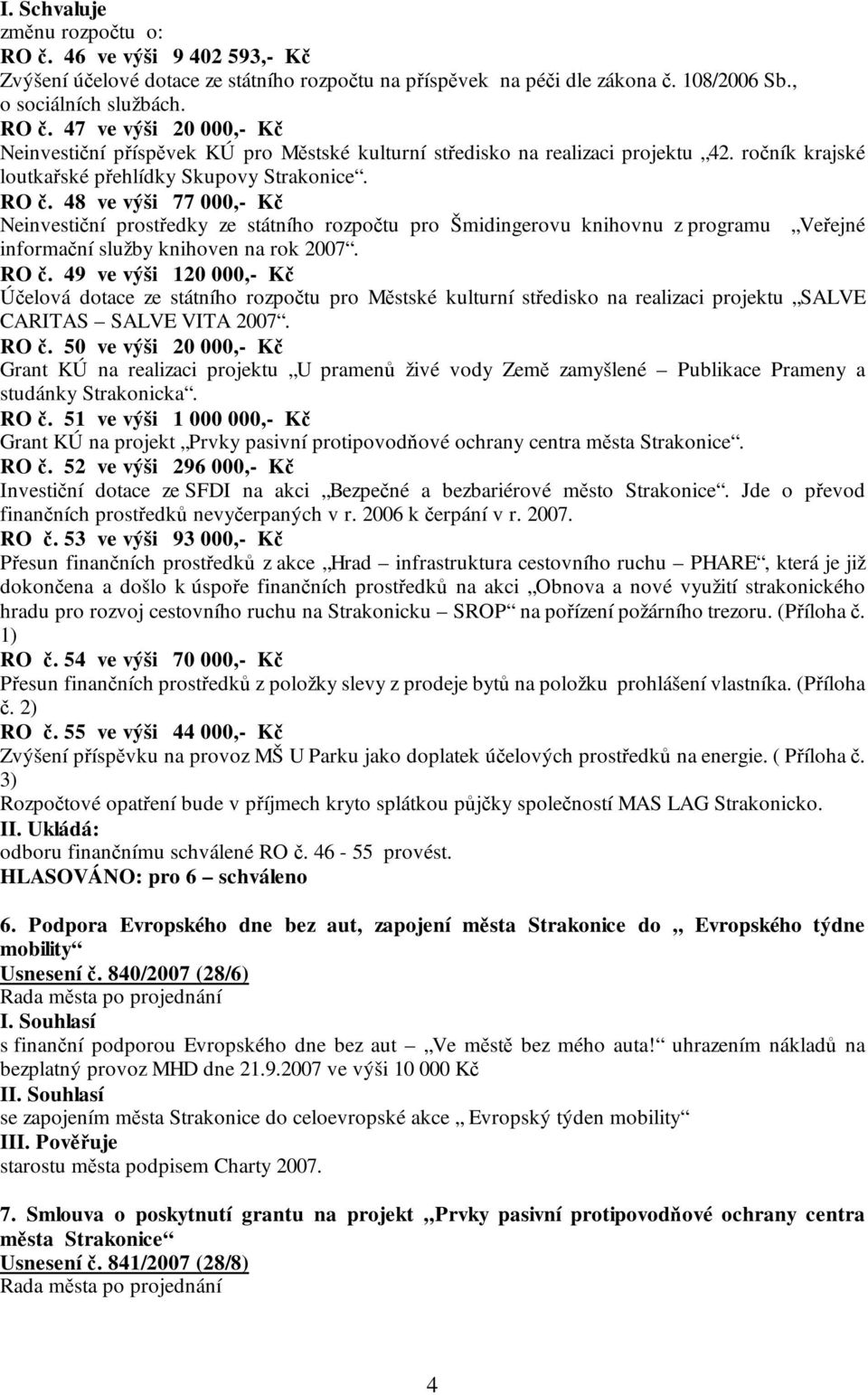 48 ve výši 77 000,- Kč Neinvestiční prostředky ze státního rozpočtu pro Šmidingerovu knihovnu z programu Veřejné informační služby knihoven na rok 2007. RO č.