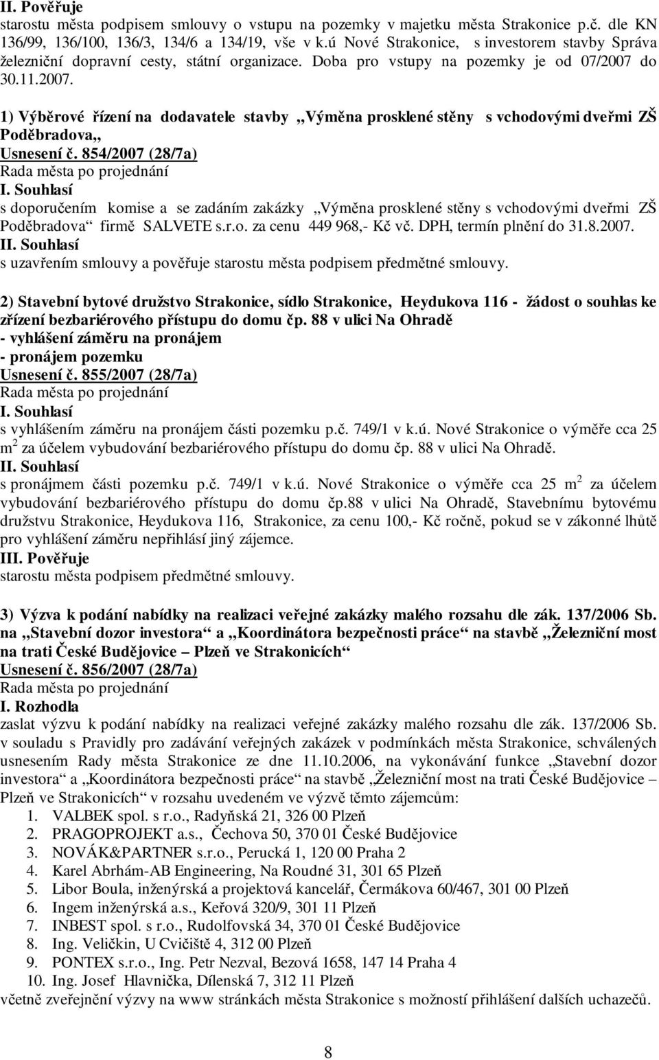 do 30.11.2007. 1) Výběrové řízení na dodavatele stavby Výměna prosklené stěny s vchodovými dveřmi ZŠ Poděbradova Usnesení č.