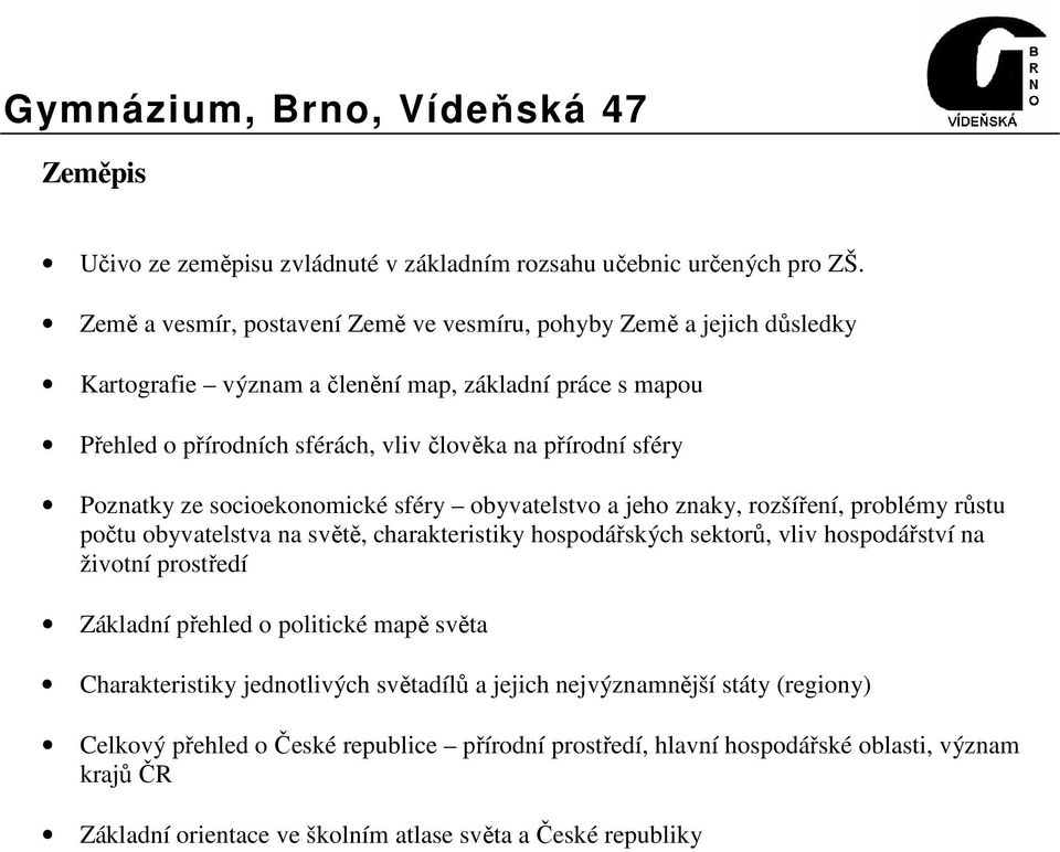 sféry Poznatky ze socioekonomické sféry obyvatelstvo a jeho znaky, rozšíření, problémy růstu počtu obyvatelstva na světě, charakteristiky hospodářských sektorů, vliv hospodářství na