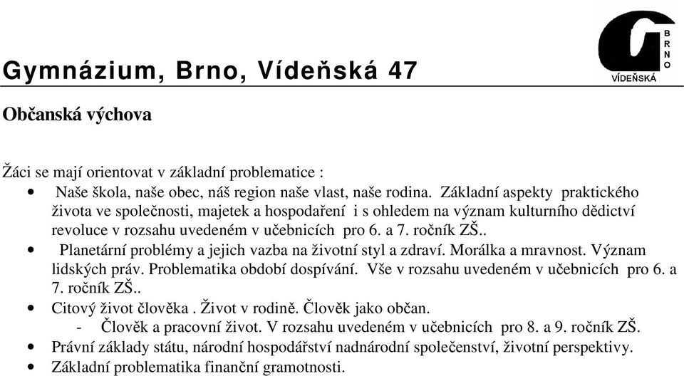 . Planetární problémy a jejich vazba na životní styl a zdraví. Morálka a mravnost. Význam lidských práv. Problematika období dospívání. Vše v rozsahu uvedeném v učebnicích pro 6. a 7.