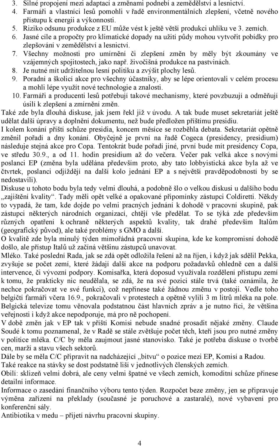 Jasné cíle a propočty pro klimatické dopady na užití půdy mohou vytvořit pobídky pro zlepšování v zemědělství a lesnictví. 7.