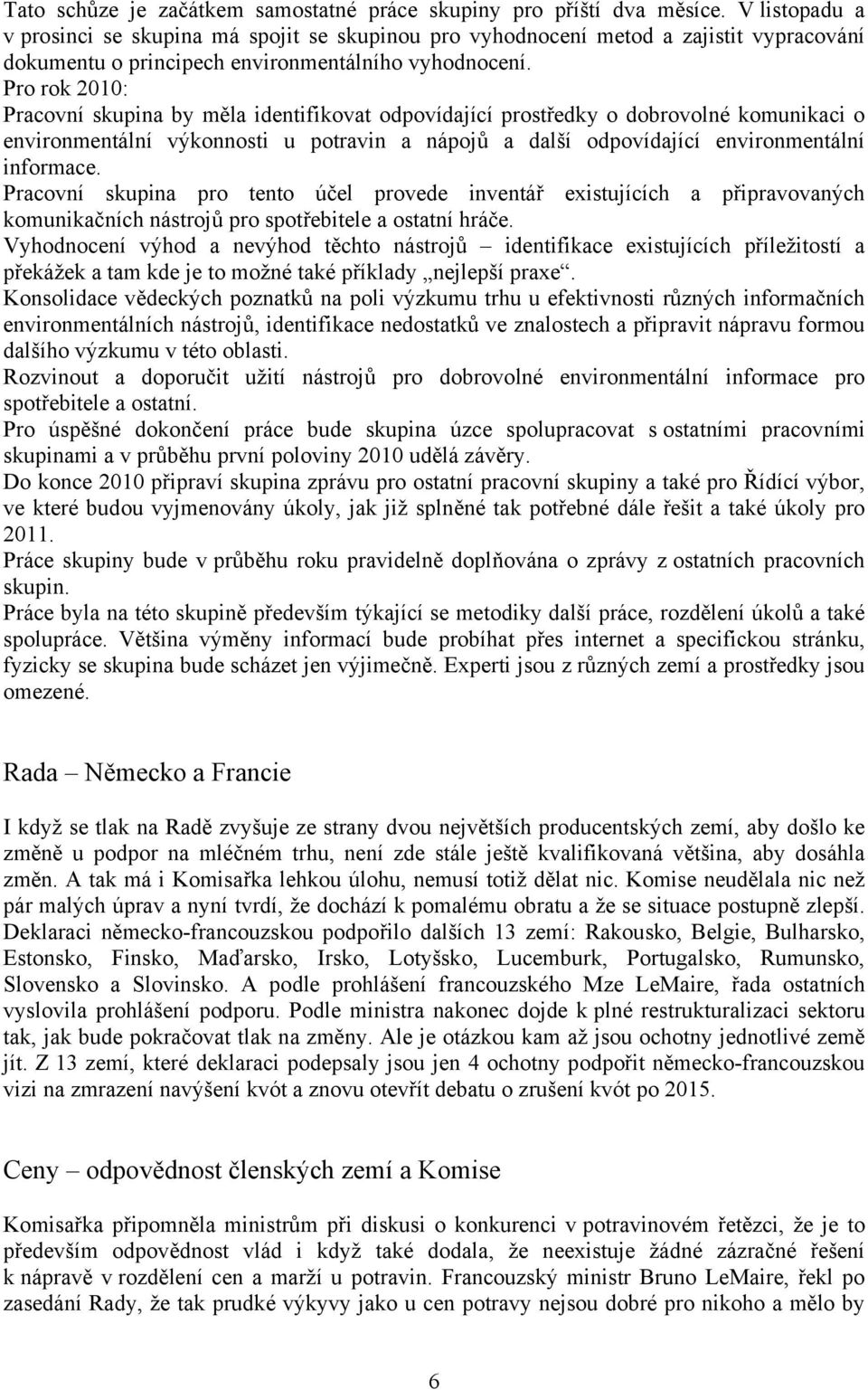 Pro rok 2010: Pracovní skupina by měla identifikovat odpovídající prostředky o dobrovolné komunikaci o environmentální výkonnosti u potravin a nápojů a další odpovídající environmentální informace.