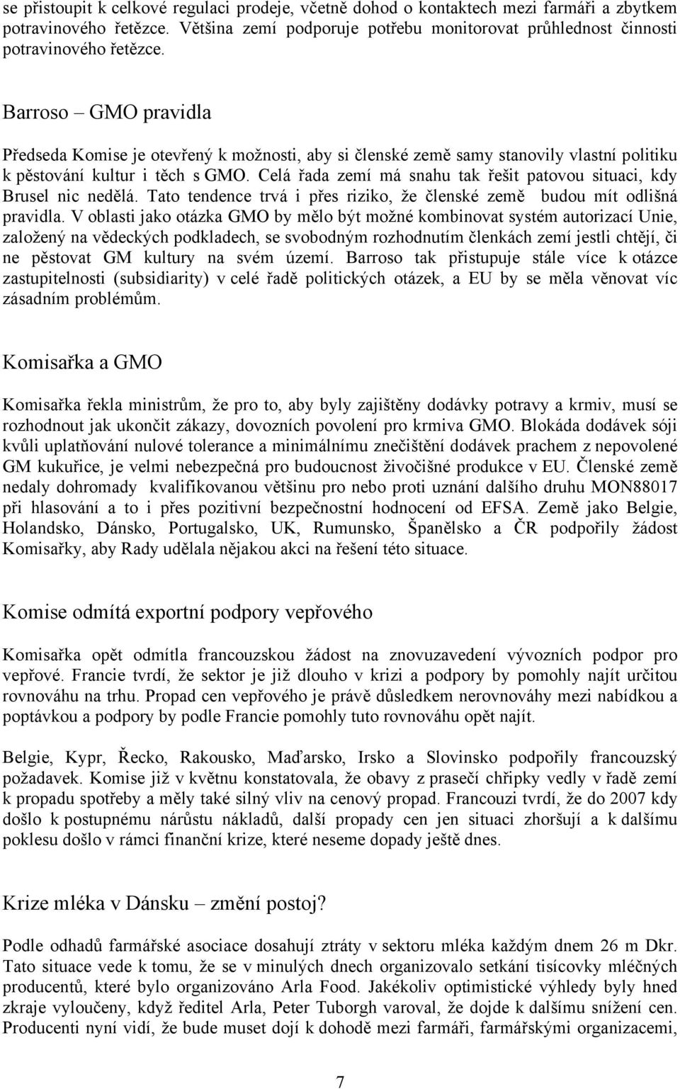 Celá řada zemí má snahu tak řešit patovou situaci, kdy Brusel nic nedělá. Tato tendence trvá i přes riziko, že členské země budou mít odlišná pravidla.