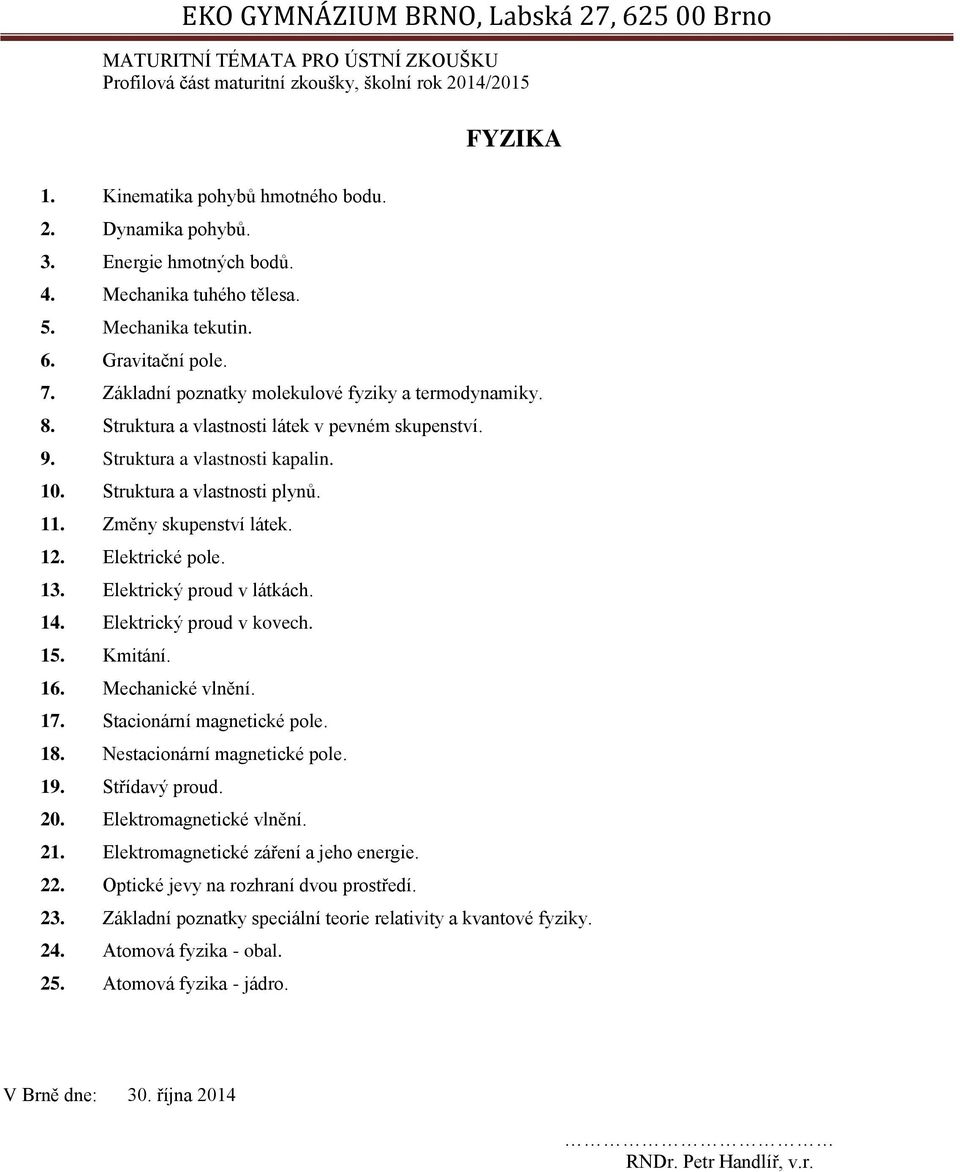 Změny skupenství látek. 12. Elektrické pole. 13. Elektrický proud v látkách. 14. Elektrický proud v kovech. 15. Kmitání. 16. Mechanické vlnění. 17. Stacionární magnetické pole. 18.