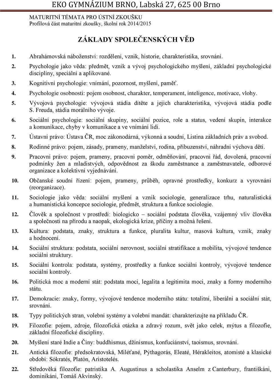 Psychologie osobnosti: pojem osobnost, charakter, temperament, inteligence, motivace, vlohy. 5. Vývojová psychologie: vývojová stádia dítěte a jejich charakteristika, vývojová stádia podle S.