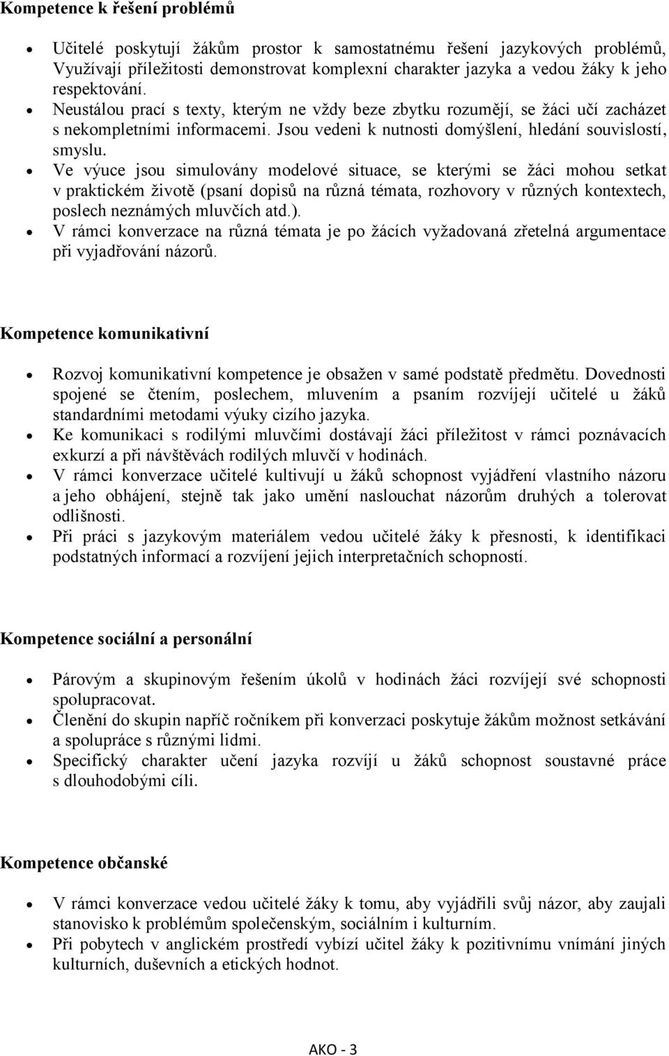 Ve výuce jsou simulovány modelové situace, se kterými se žáci mohou setkat v praktickém životě (psaní dopisů na různá témata, rozhovory v různých kontextech, poslech neznámých mluvčích atd.).