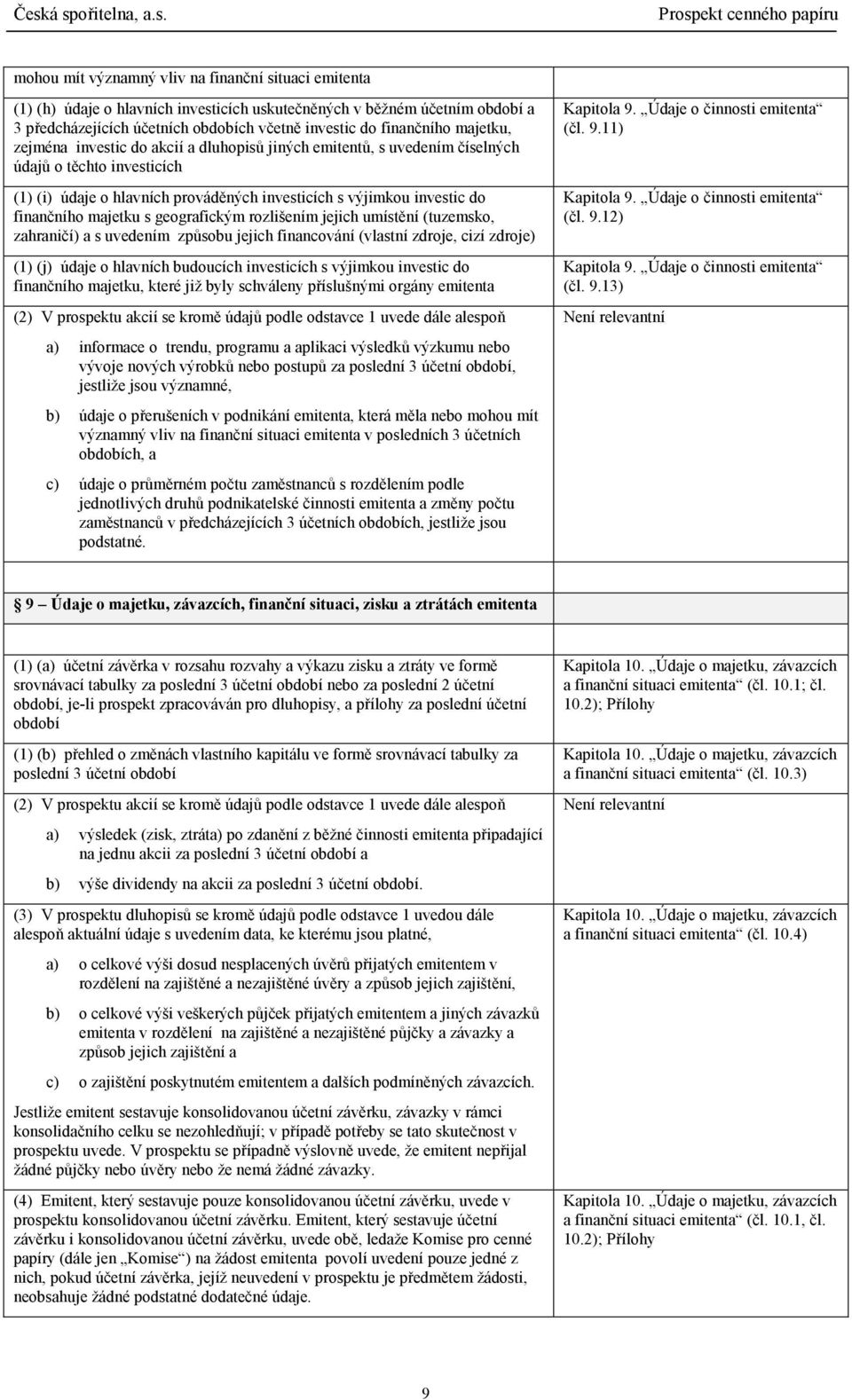 majetku s geografickým rozlišením jejich umístění (tuzemsko, zahraničí) a s uvedením způsobu jejich financování (vlastní zdroje, cizí zdroje) (1) (j) údaje o hlavních budoucích investicích s výjimkou