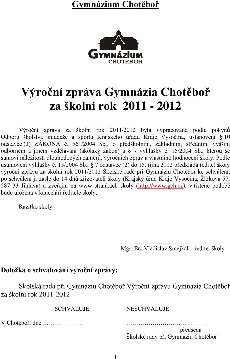 , kterou se stanoví náležitosti dlouhodobých záměrů, výročních zpráv a vlastního hodnocení školy. Podle ustanovení vyhlášky č. 15/2004 Sb., 7 odstavec (2) do 15.