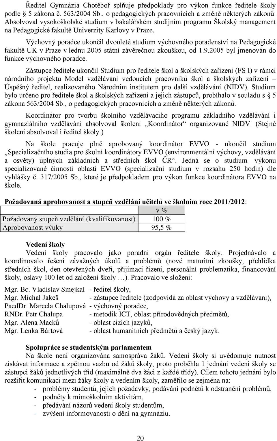 Výchovný poradce ukončil dvouleté studium výchovného poradenství na Pedagogické fakultě UK v Praze v lednu 2005 státní závěrečnou zkouškou, od 1.9.2005 byl jmenován do funkce výchovného poradce.