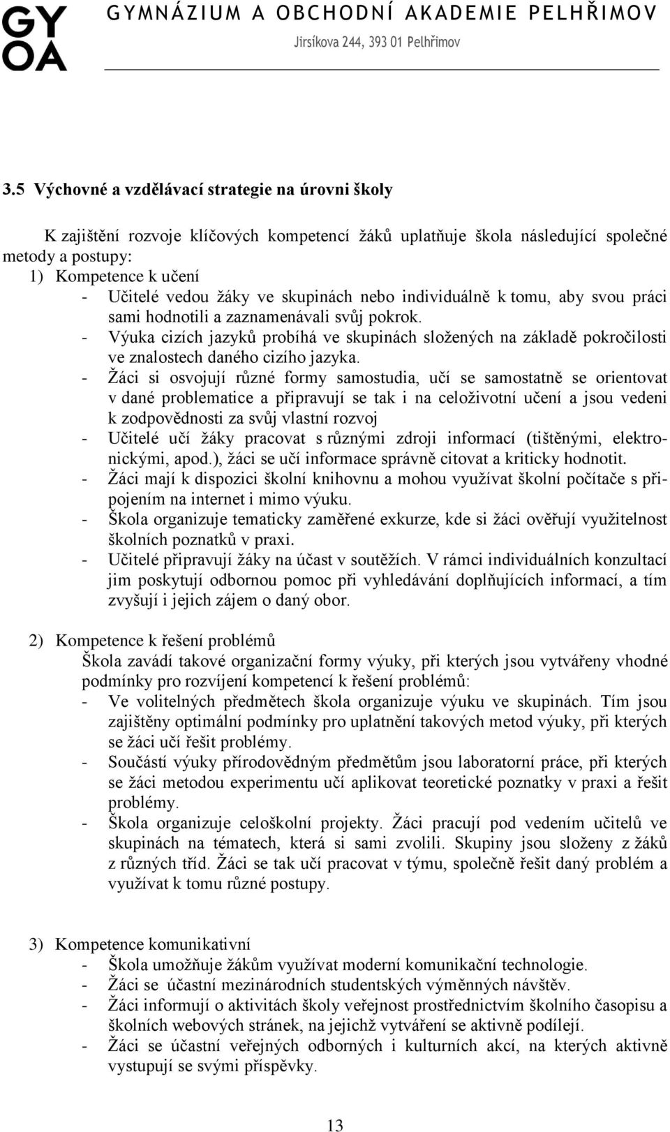 - Výuka cizích jazyků probíhá ve skupinách sloţených na základě pokročilosti ve znalostech daného cizího jazyka.