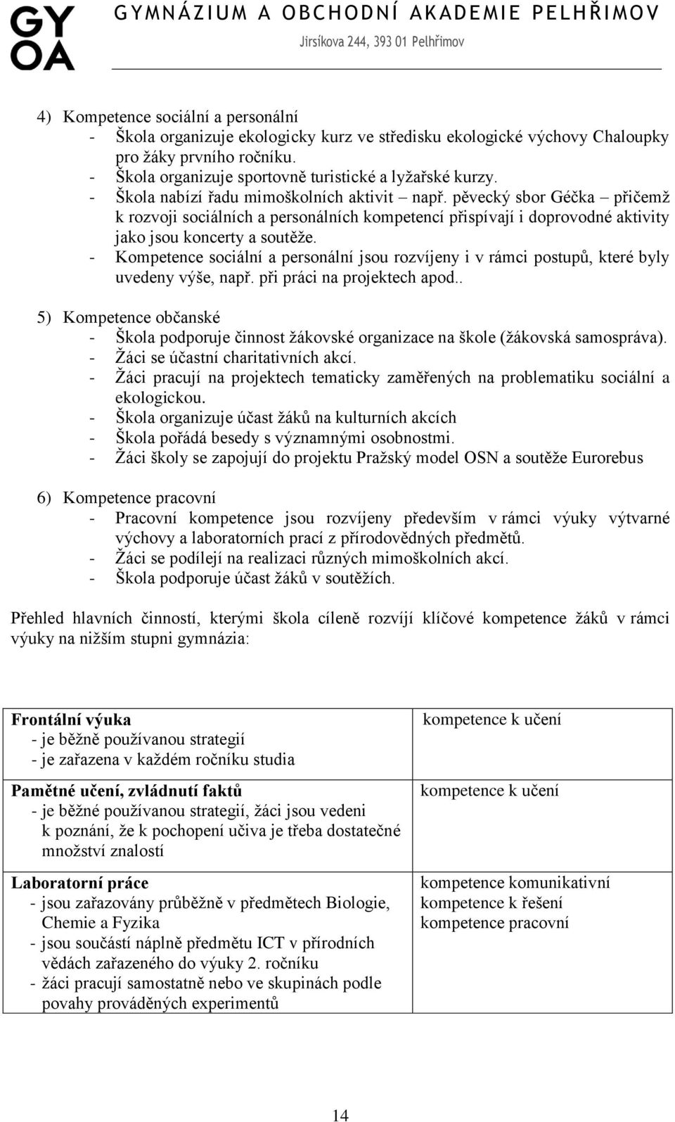 - Kompetence sociální a personální jsou rozvíjeny i v rámci postupů, které byly uvedeny výše, např. při práci na projektech apod.