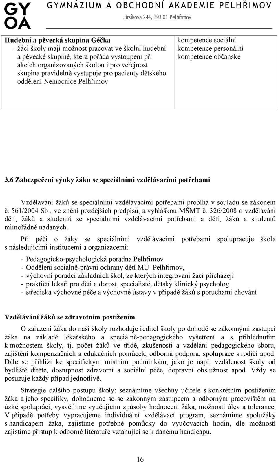 6 Zabezpečení výuky ţáků se speciálními vzdělávacími potřebami Vzdělávání ţáků se speciálními vzdělávacími potřebami probíhá v souladu se zákonem č. 561/2004 Sb.