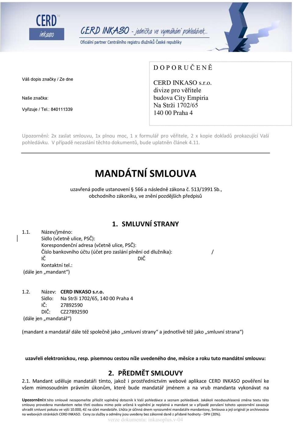 divize pro věřitele budova City Empiria Na Strži 1702/65 140 00 Praha 4 Upozornění: 2x zaslat smlouvu, 1x plnou moc, 1 x formulář pro věřitele, 2 x kopie dokladů prokazující Vaší pohledávku.