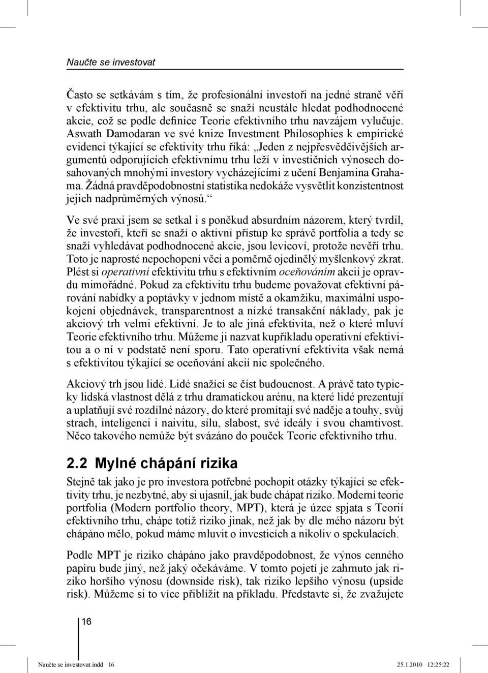 Aswath Damodaran ve své knize Investment Philosophies k empirické evidenci týkající se efektivity trhu říká: Jeden z nejpřesvědčivějších argumentů odporujících efektivnímu trhu leží v investičních