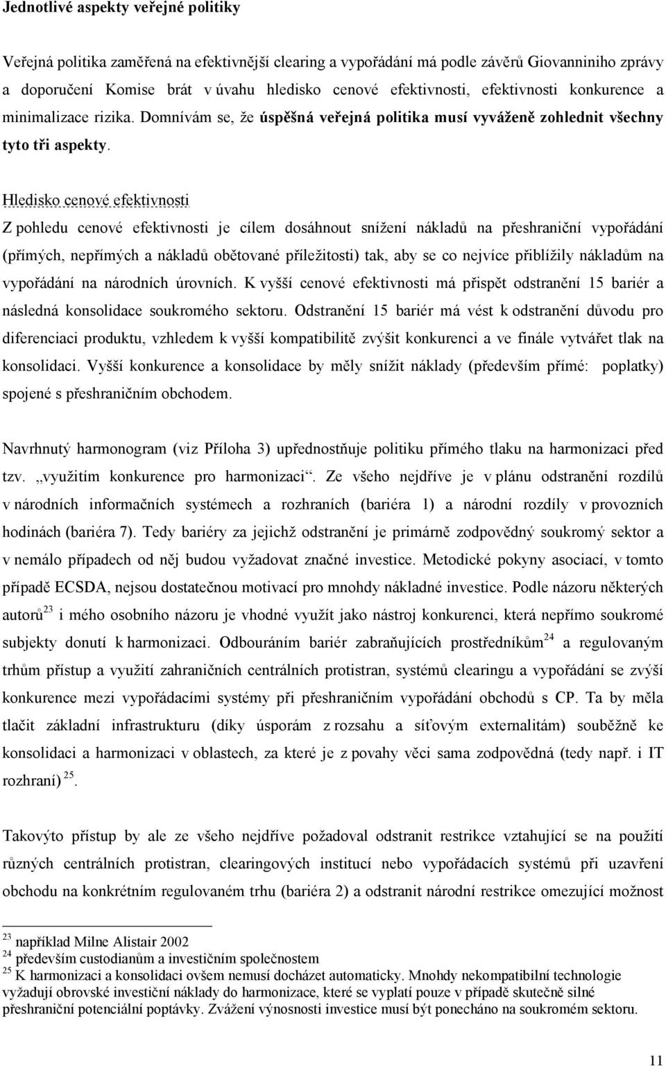 Hledisko cenové efektivnosti Z pohledu cenové efektivnosti je cílem dosáhnout snížení nákladů na přeshraniční vypořádání (přímých, nepřímých a nákladů obětované příležitosti) tak, aby se co nejvíce