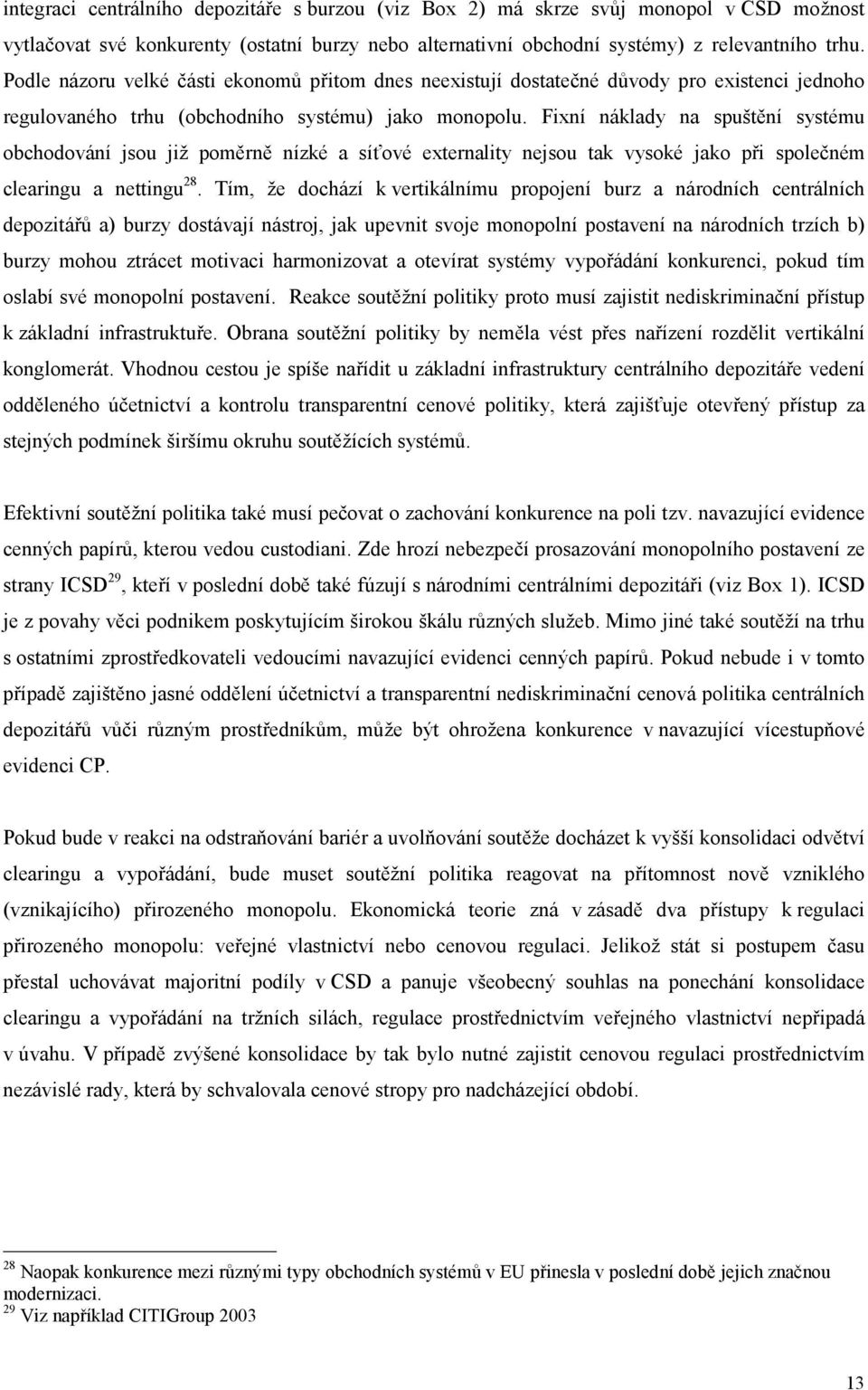 Fixní náklady na spuštění systému obchodování jsou již poměrně nízké a síťové externality nejsou tak vysoké jako při společném clearingu a nettingu 28.