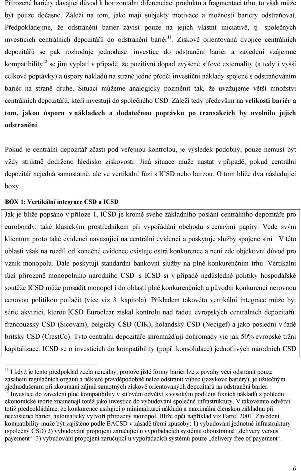 Ziskově orientovaná dvojice centrálních depozitářů se pak rozhoduje jednoduše: investice do odstranění bariér a zavedení vzájemné kompatibility 12 se jim vyplatí v případě, že pozitivní dopad zvýšené