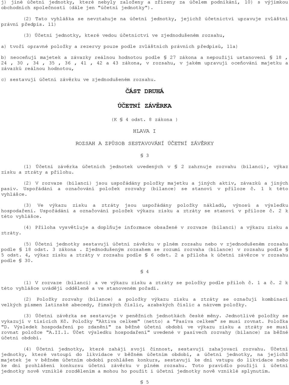 11) (3) Účetní jednotky, které vedou účetnictví ve zjednodušeném rozsahu, a) tvoří opravné položky a rezervy pouze podle zvláštních právních předpisů, 11a) b) neoceňují majetek a závazky reálnou