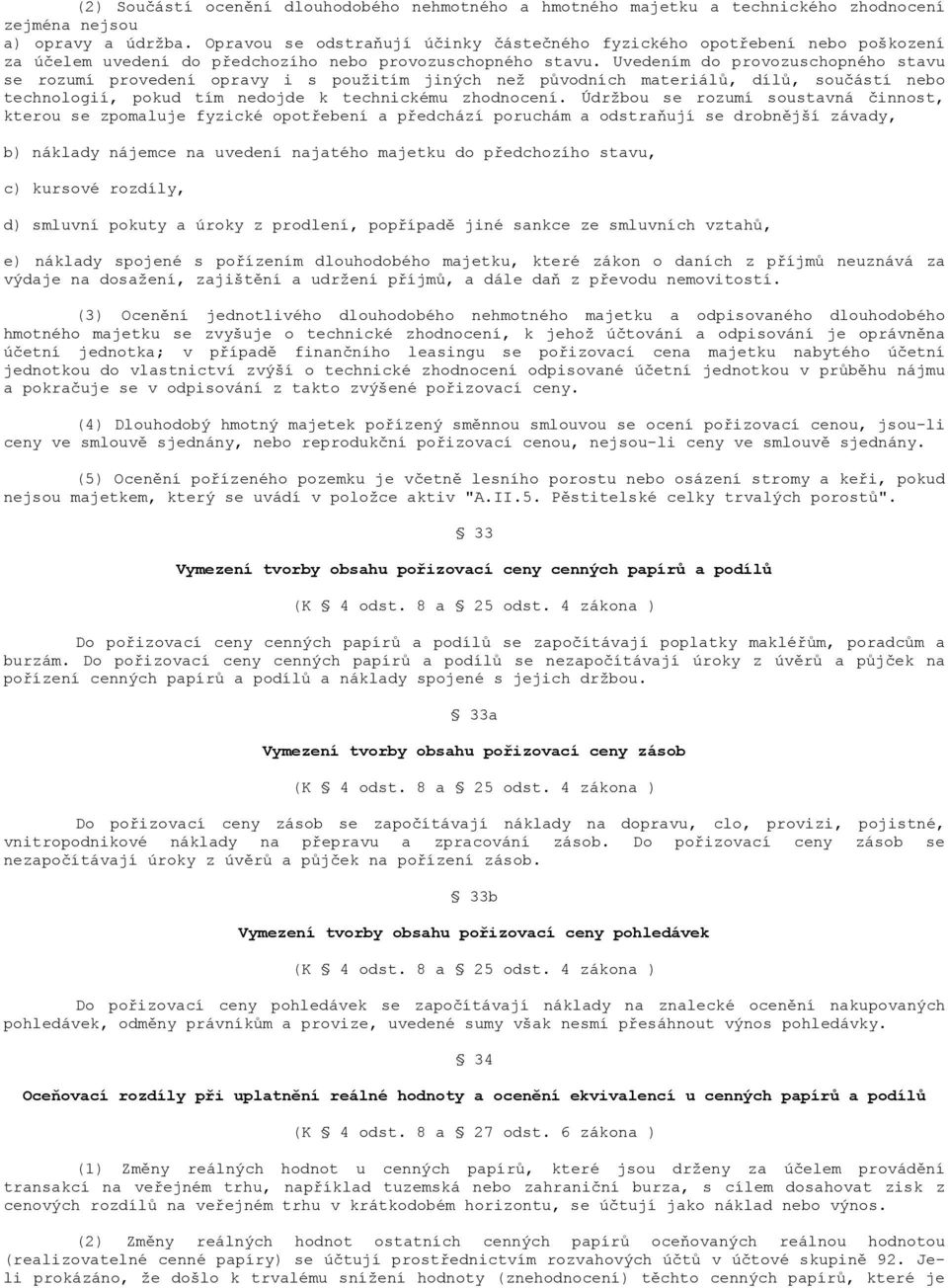 Uvedením do provozuschopného stavu se rozumí provedení opravy i s použitím jiných než původních materiálů, dílů, součástí nebo technologií, pokud tím nedojde k technickému zhodnocení.