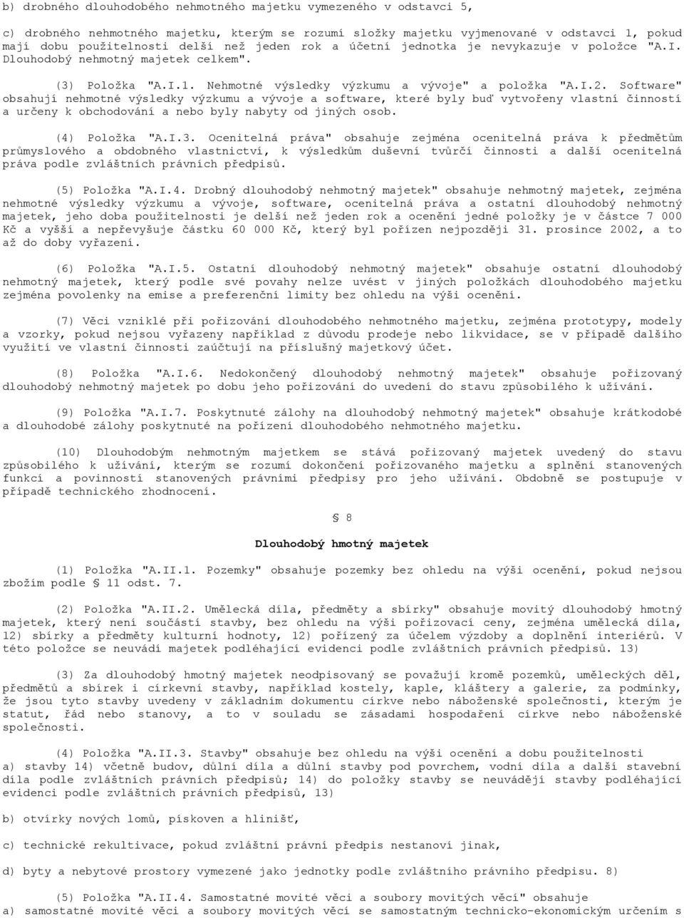 Software" obsahují nehmotné výsledky výzkumu a vývoje a software, které byly buď vytvořeny vlastní činností a určeny k obchodování a nebo byly nabyty od jiných osob. (4) Položka "A.I.3.