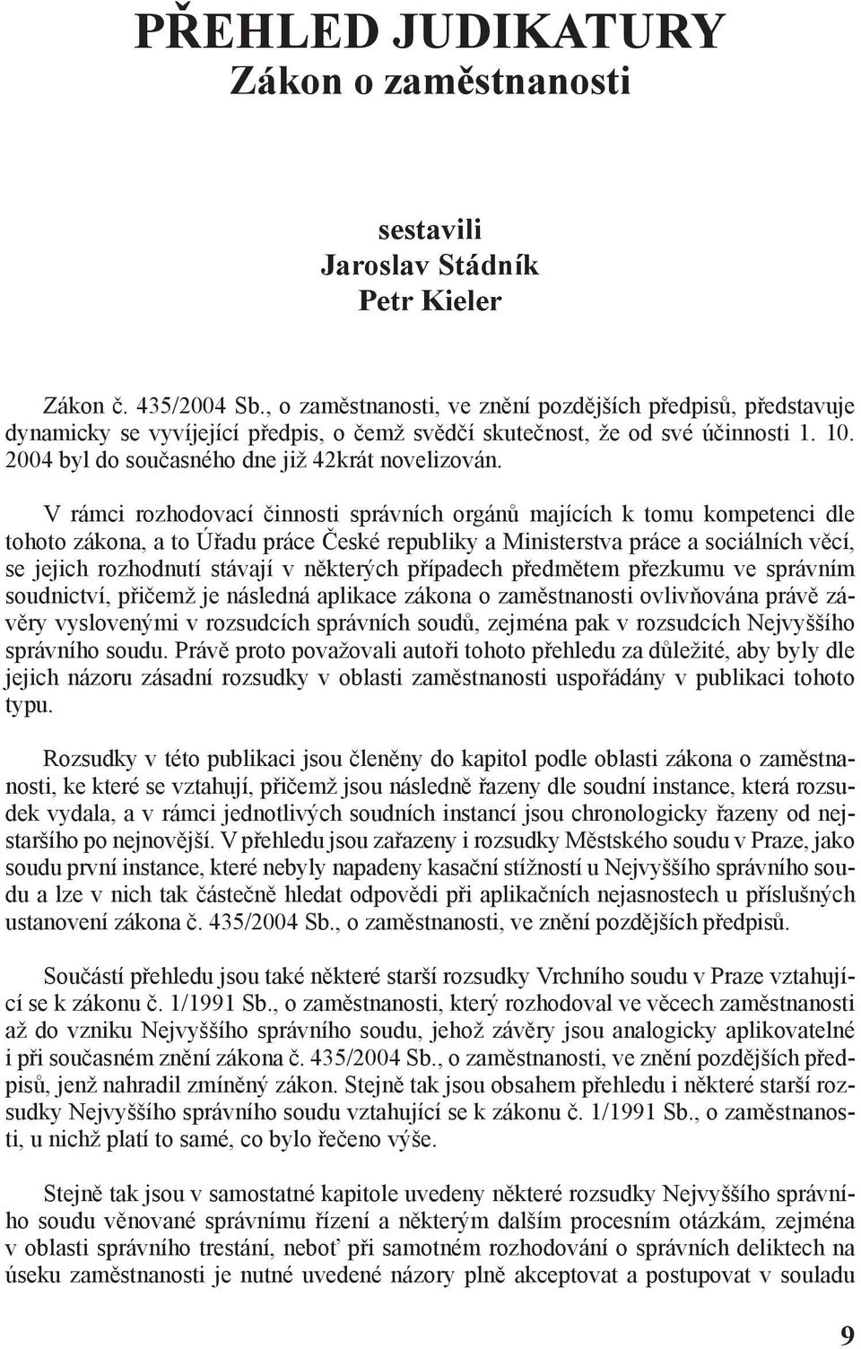 V rámci rozhodovací činnosti správních orgánů majících k tomu kompetenci dle tohoto zákona, a to Úřadu práce České republiky a Ministerstva práce a sociálních věcí, se jejich rozhodnutí stávají v