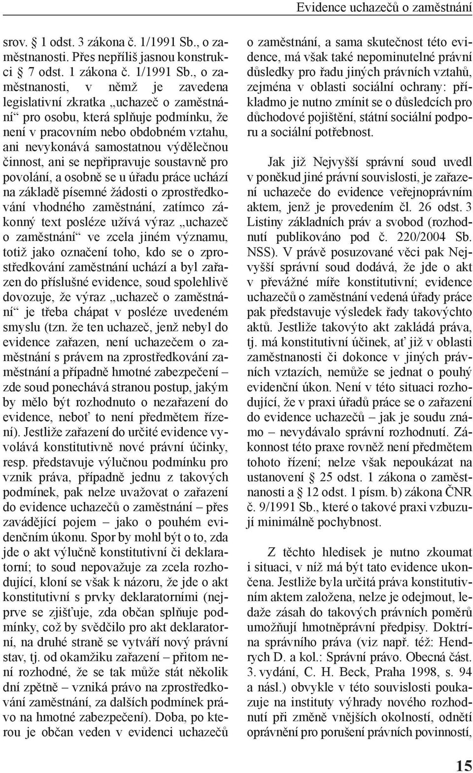 , o zaměstnanosti, v němž je zavedena legislativní zkratka uchazeč o zaměstnání pro osobu, která splňuje podmínku, že není v pracovním nebo obdobném vztahu, ani nevykonává samostatnou výdělečnou