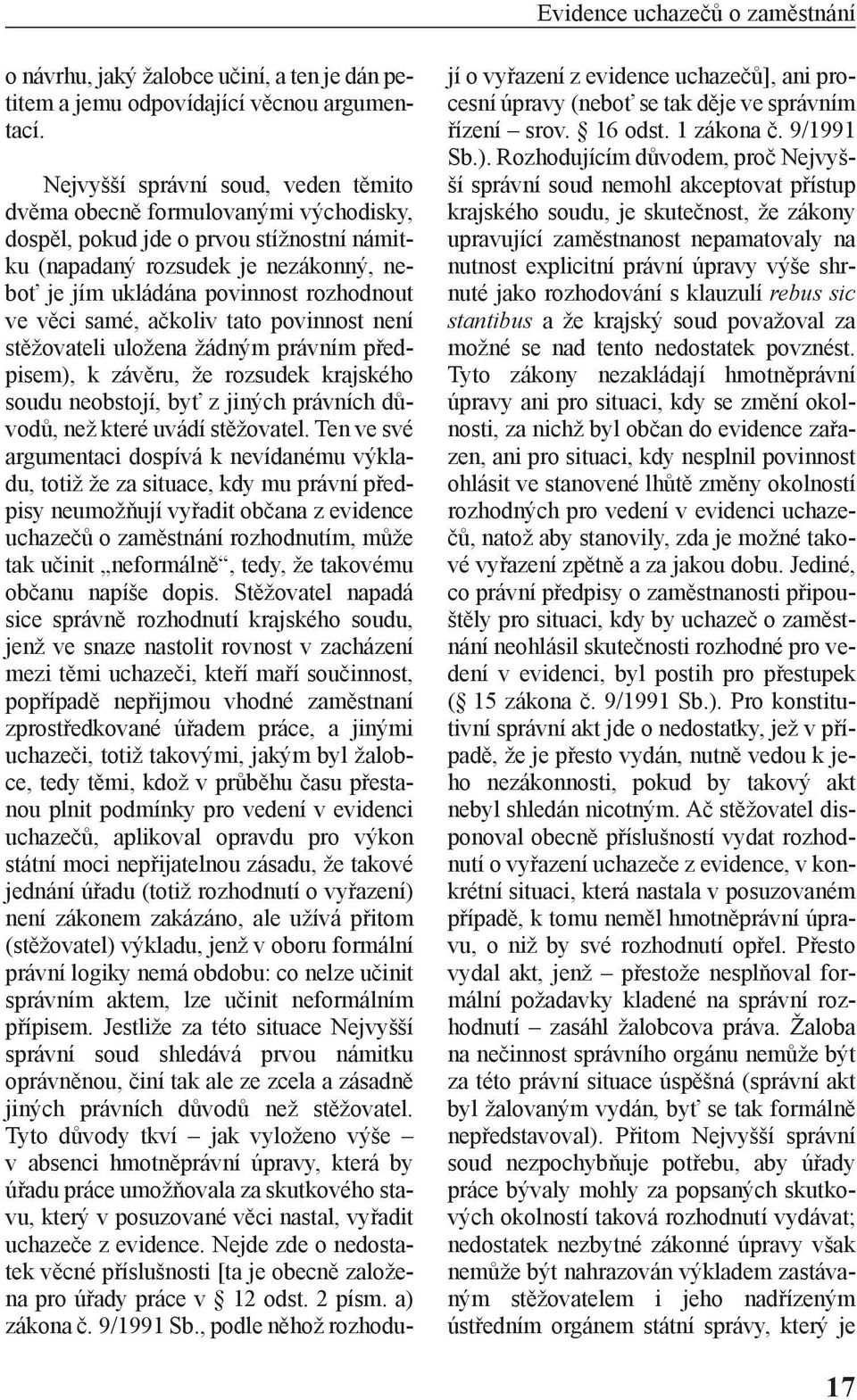 věci samé, ačkoliv tato povinnost není stěžovateli uložena žádným právním předpisem), k závěru, že rozsudek krajského soudu neobstojí, byť z jiných právních důvodů, než které uvádí stěžovatel.