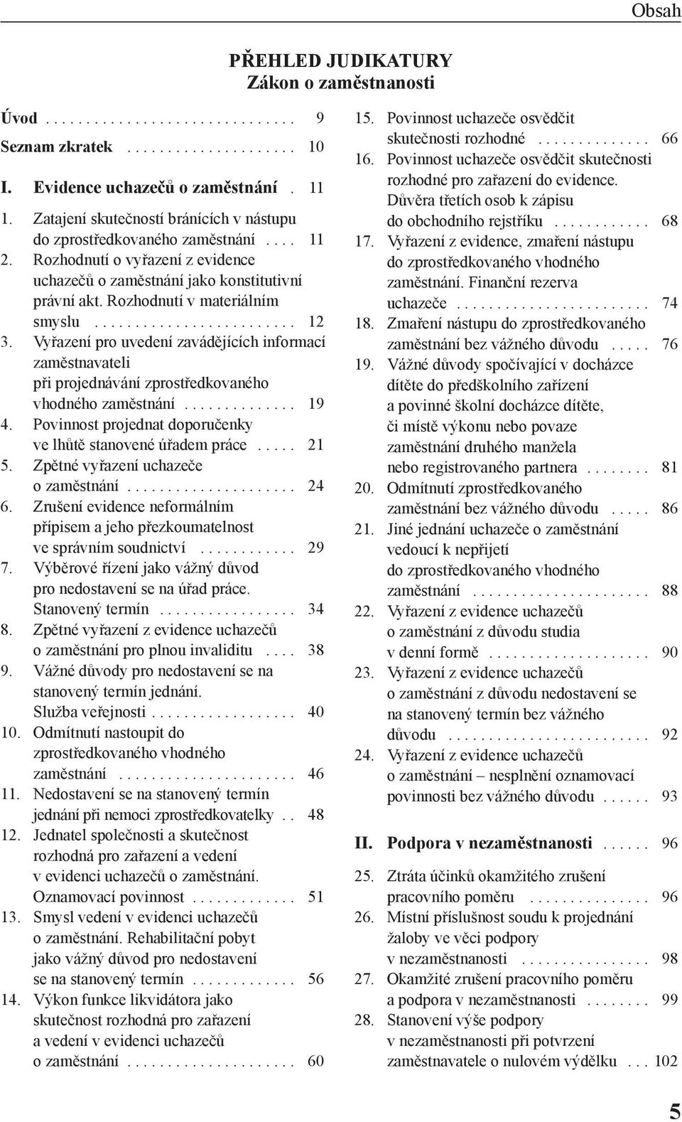 Rozhodnutí v materiálním smyslu......................... 12 3. Vyřazení pro uvedení zavádějících informací zaměstnavateli při projednávání zprostředkovaného vhodného zaměstnání.............. 19 4.