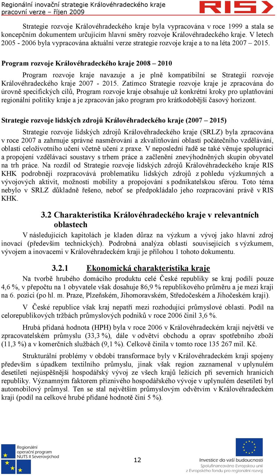 Program rozvoje Královéhradeckého kraje 2008 2010 Program rozvoje kraje navazuje a je plně kompatibilní se Strategií rozvoje Královéhradeckého kraje 2007-2015.