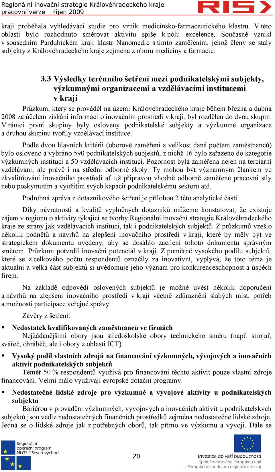 3 Výsledky terénního šetření mezi podnikatelskými subjekty, výzkumnými organizacemi a vzdělávacími institucemi v kraji Průzkum, který se prováděl na území Královéhradeckého kraje během března a dubna