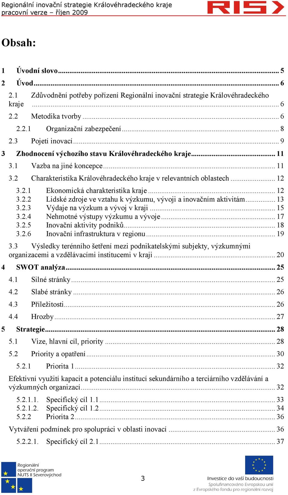 .. 12 3.2.2 Lidské zdroje ve vztahu k výzkumu, vývoji a inovačním aktivitám... 13 3.2.3 Výdaje na výzkum a vývoj v kraji... 15 3.2.4 Nehmotné výstupy výzkumu a vývoje... 17 3.2.5 Inovační aktivity podniků.