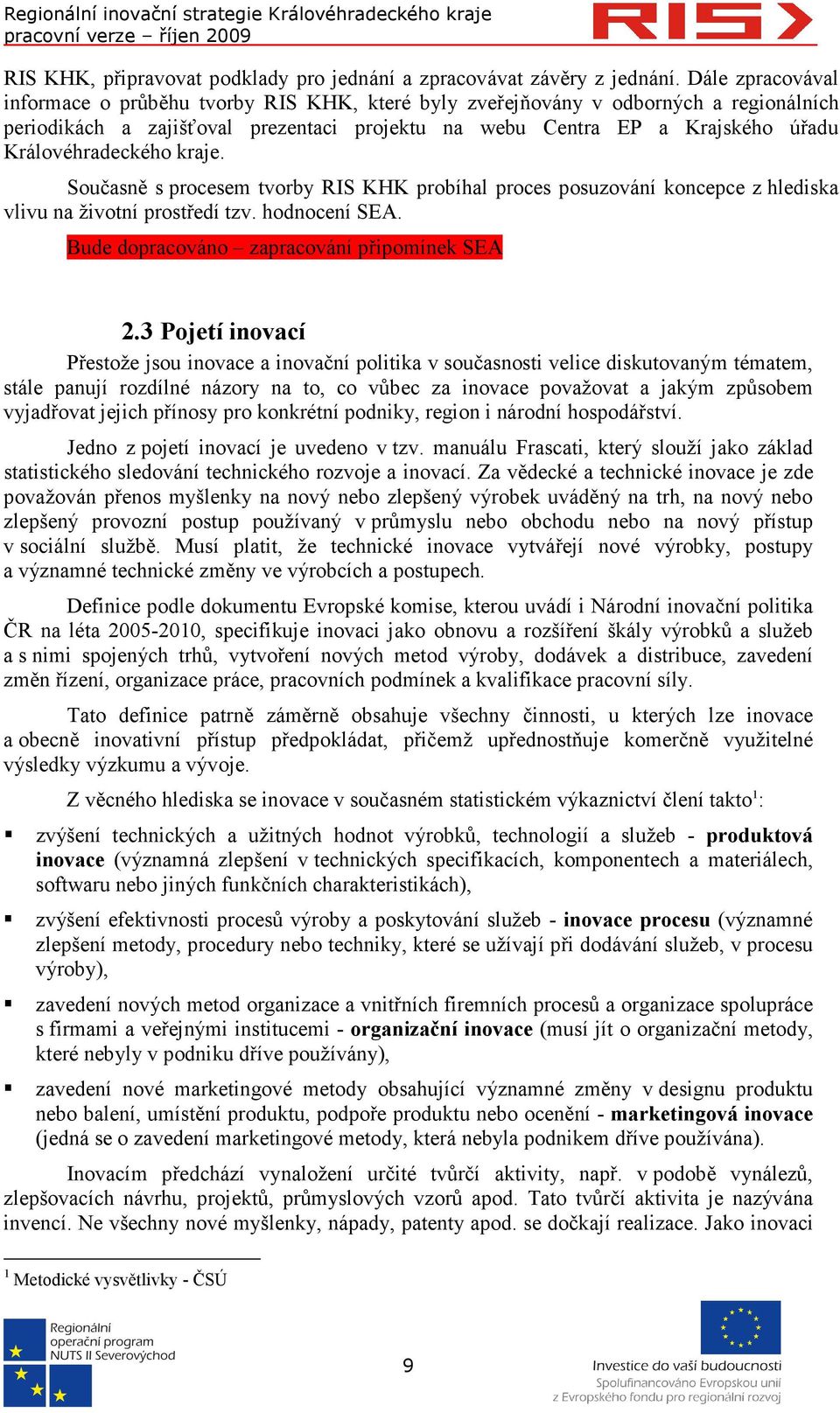 Královéhradeckého kraje. Současně s procesem tvorby RIS KHK probíhal proces posuzování koncepce z hlediska vlivu na životní prostředí tzv. hodnocení SEA. Bude dopracováno zapracování připomínek SEA 2.