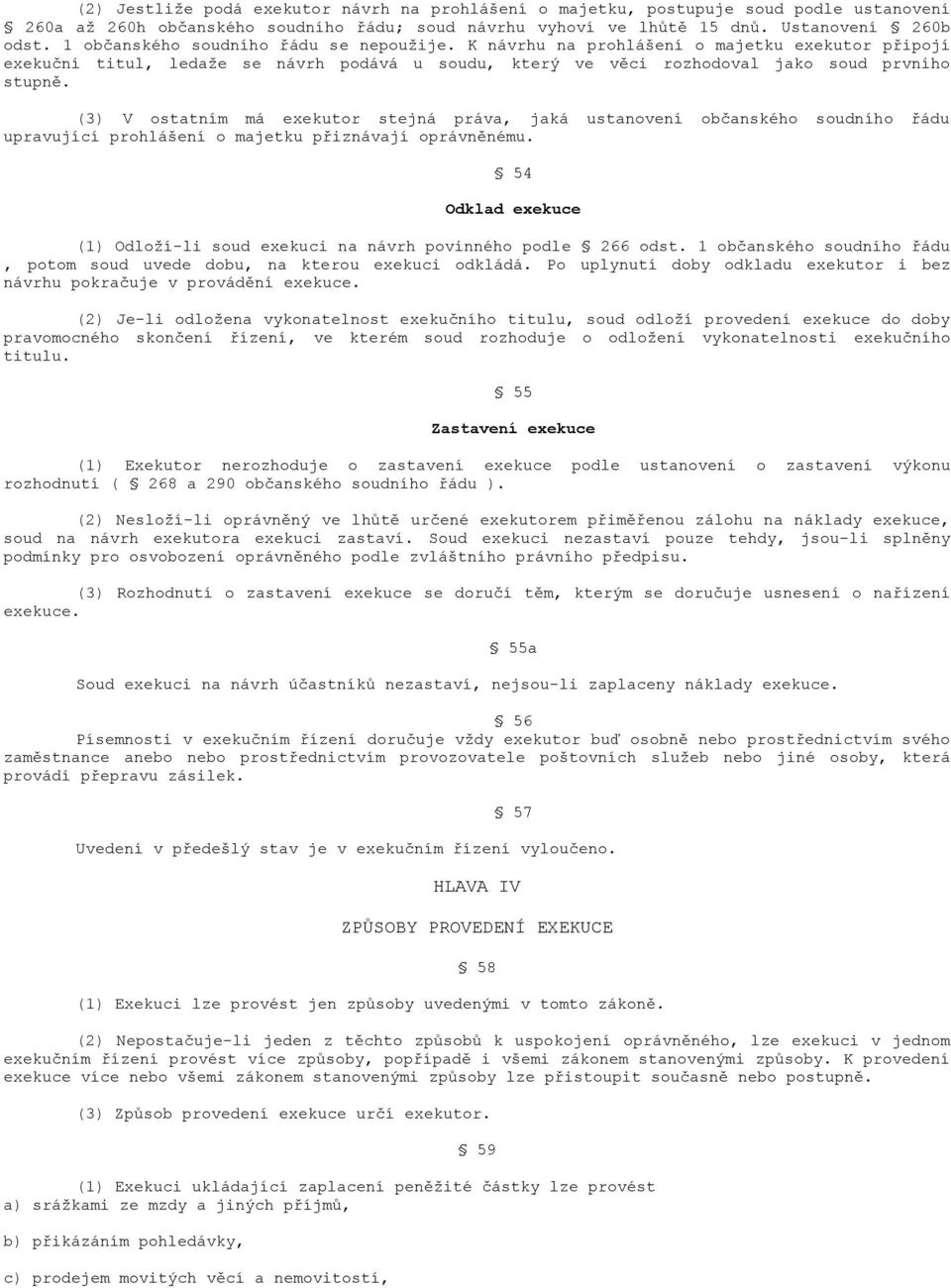 (3) V ostatním má exekutor stejná práva, jaká ustanovení občanského soudního řádu upravující prohlášení o majetku přiznávají oprávněnému.