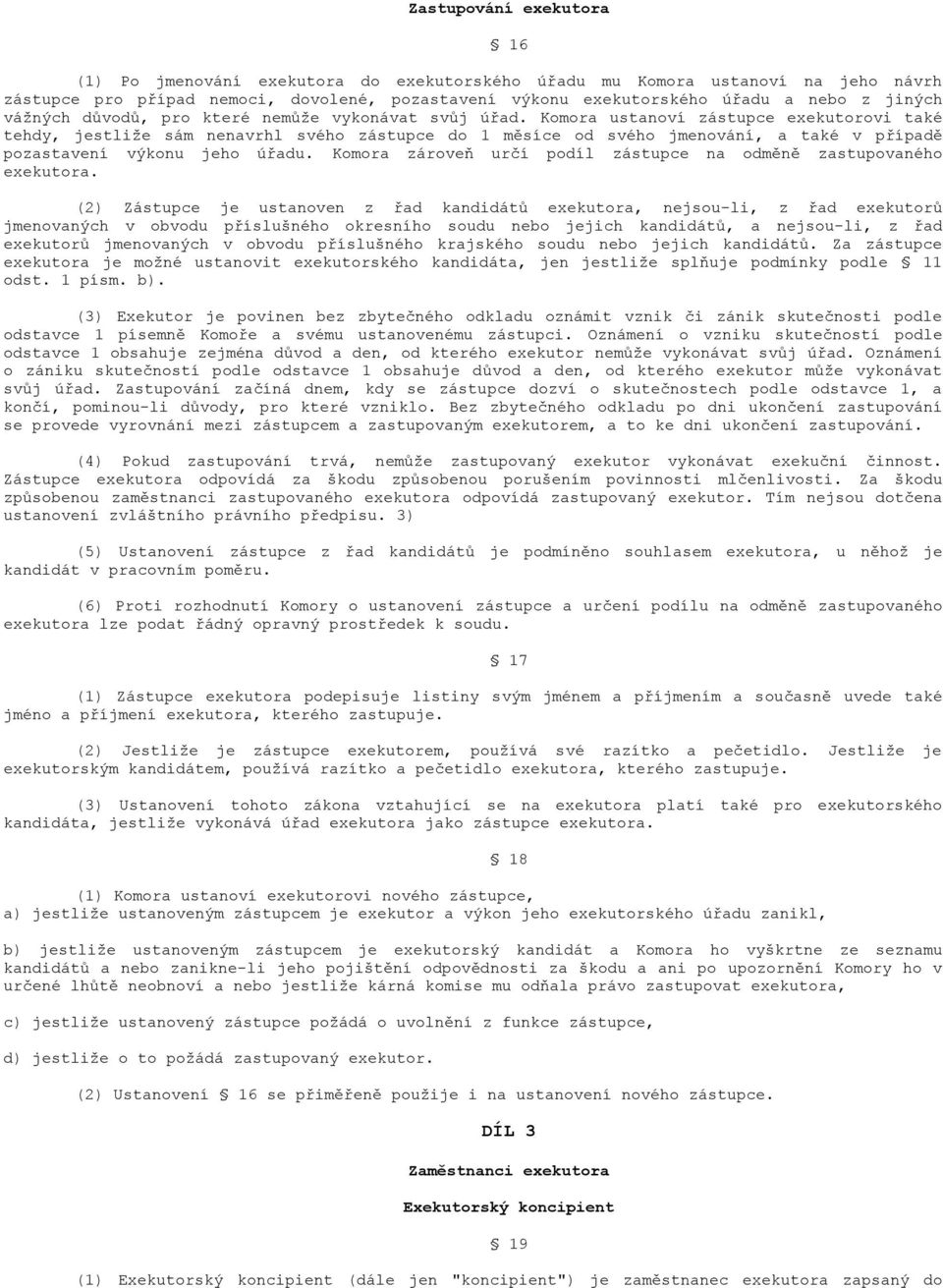 Komora ustanoví zástupce exekutorovi také tehdy, jestliţe sám nenavrhl svého zástupce do 1 měsíce od svého jmenování, a také v případě pozastavení výkonu jeho úřadu.