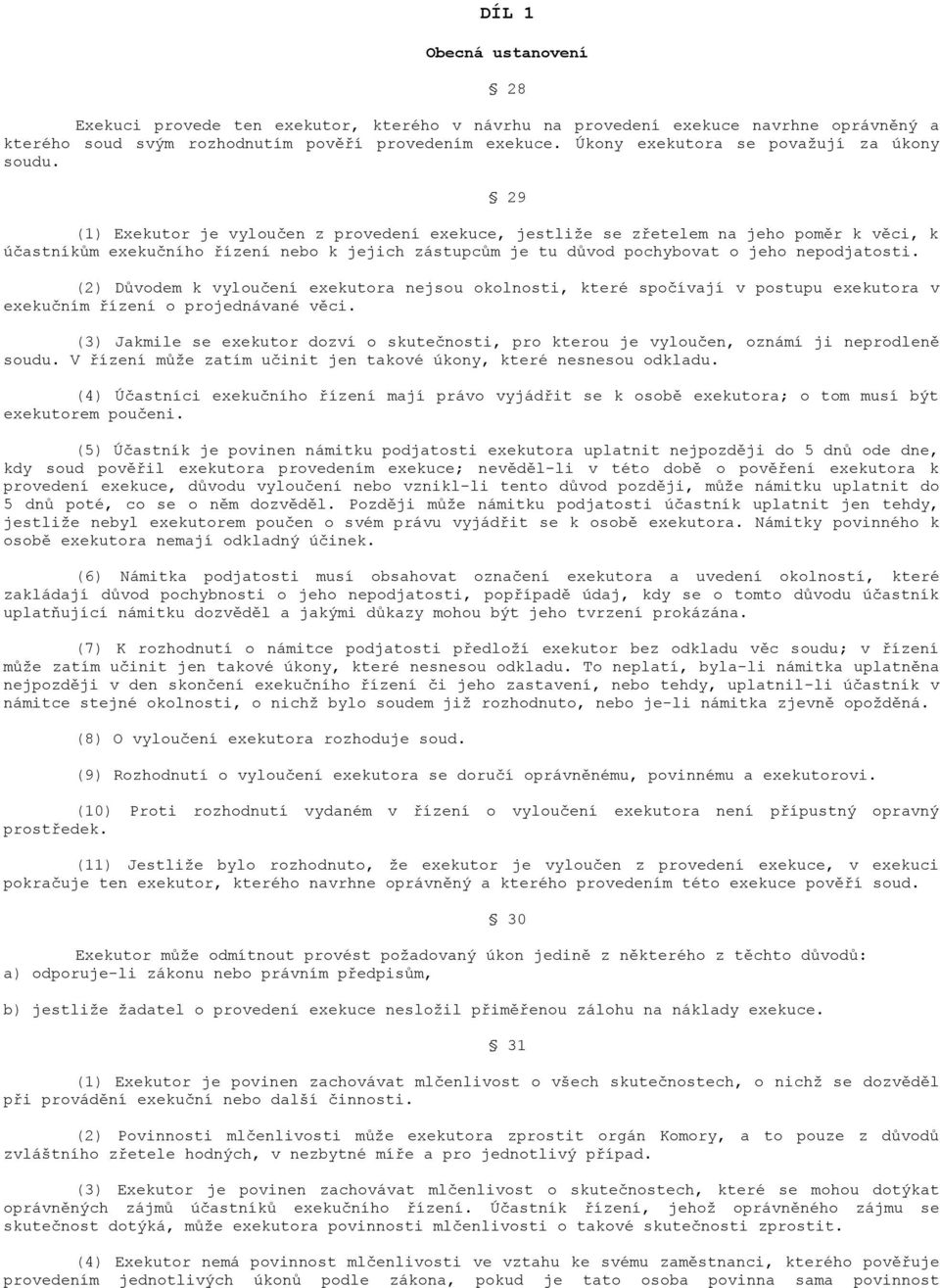 (1) Exekutor je vyloučen z provedení exekuce, jestliţe se zřetelem na jeho poměr k věci, k účastníkům exekučního řízení nebo k jejich zástupcům je tu důvod pochybovat o jeho nepodjatosti.