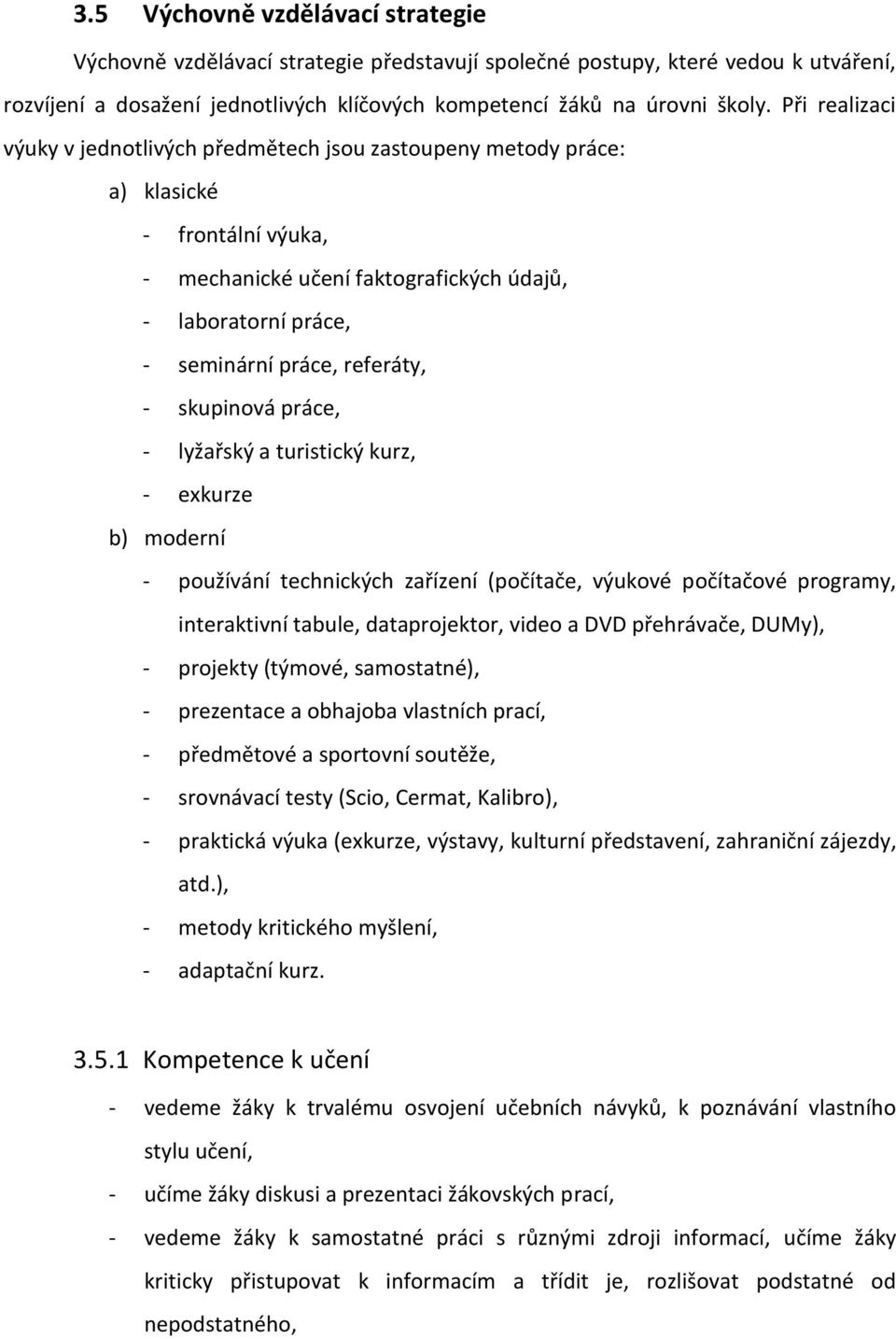 - skupinová práce, - lyžařský a turistický kurz, - exkurze b) moderní - používání technických zařízení (počítače, výukové počítačové programy, interaktivní tabule, dataprojektor, video a DVD