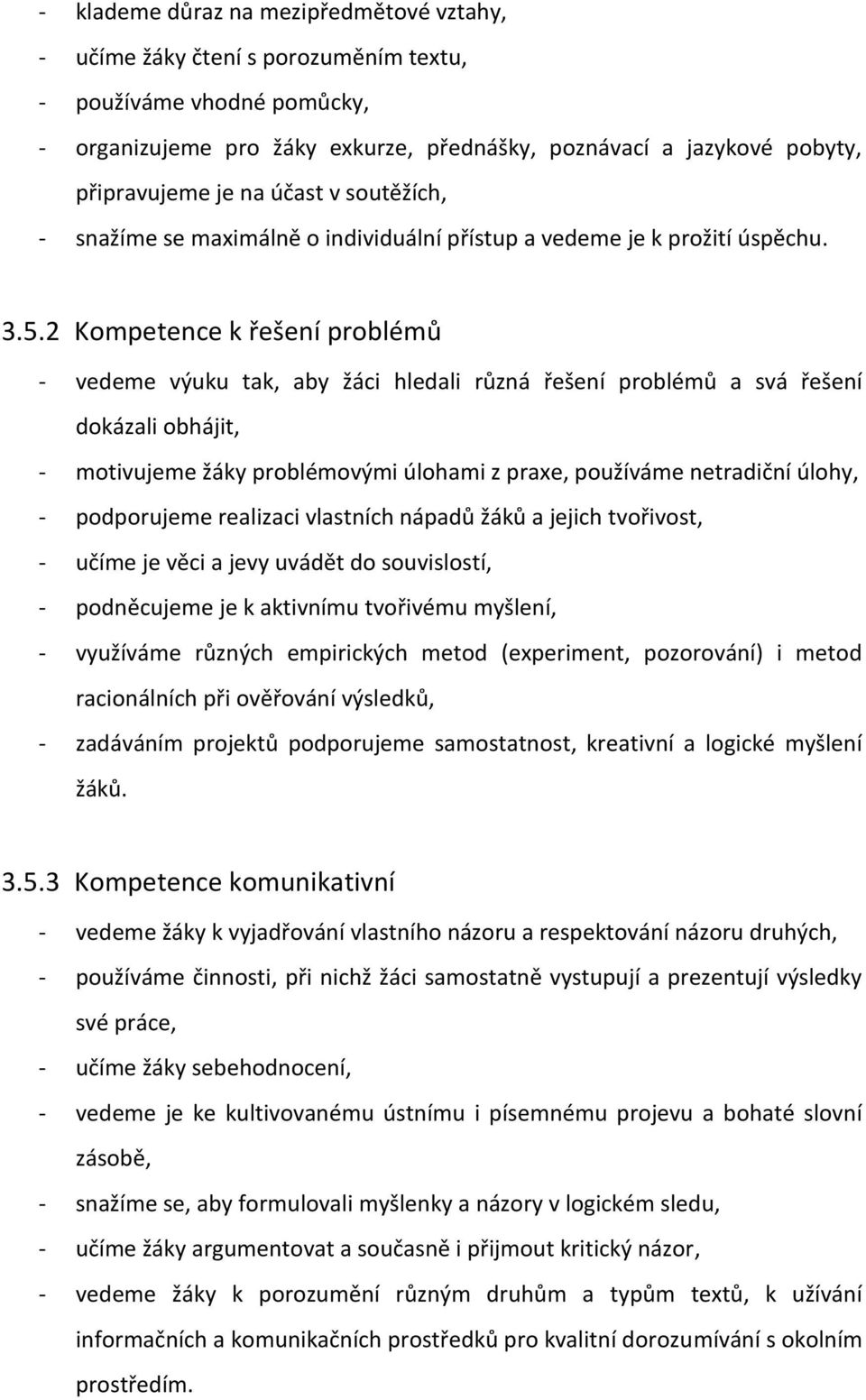 2 Kompetence k řešení problémů - vedeme výuku tak, aby žáci hledali různá řešení problémů a svá řešení dokázali obhájit, - motivujeme žáky problémovými úlohami z praxe, používáme netradiční úlohy, -