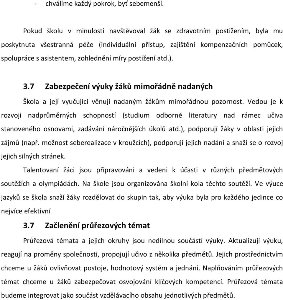 postižení atd.). 3.7 Zabezpečení výuky žáků mimořádně nadaných Škola a její vyučující věnují nadaným žákům mimořádnou pozornost.