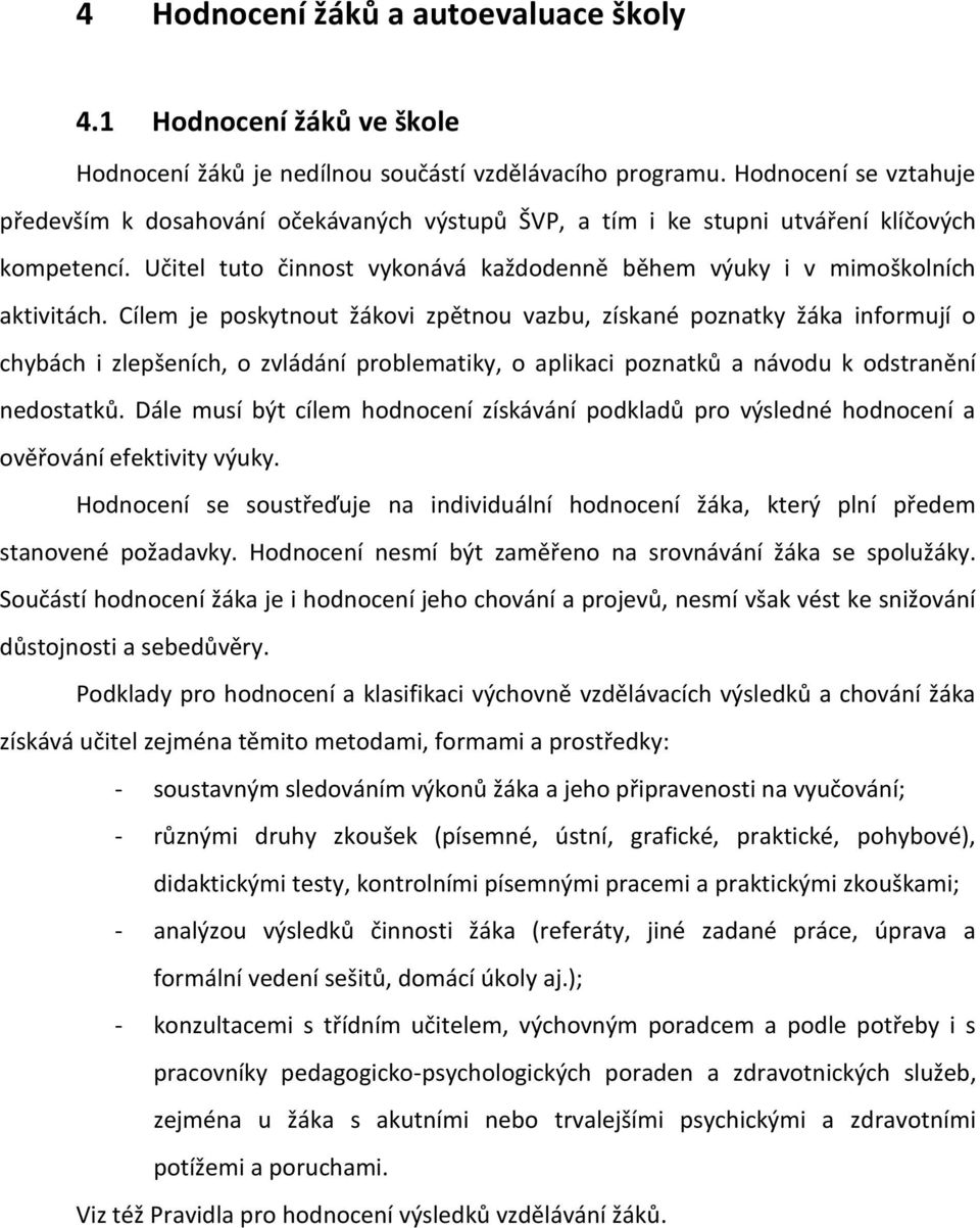 Cílem je poskytnout žákovi zpětnou vazbu, získané poznatky žáka informují o chybách i zlepšeních, o zvládání problematiky, o aplikaci poznatků a návodu k odstranění nedostatků.