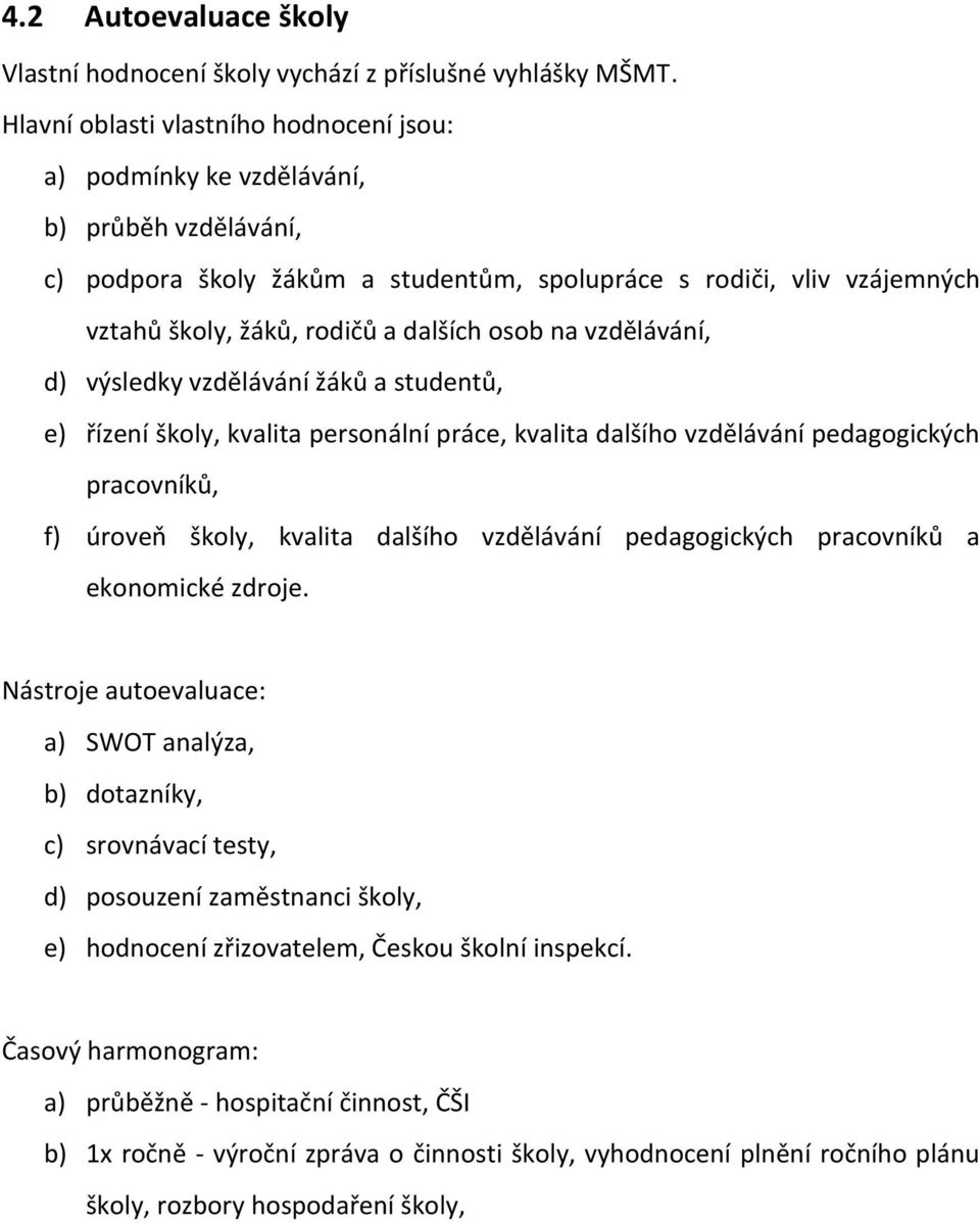 osob na vzdělávání, d) výsledky vzdělávání žáků a studentů, e) řízení školy, kvalita personální práce, kvalita dalšího vzdělávání pedagogických pracovníků, f) úroveň školy, kvalita dalšího vzdělávání