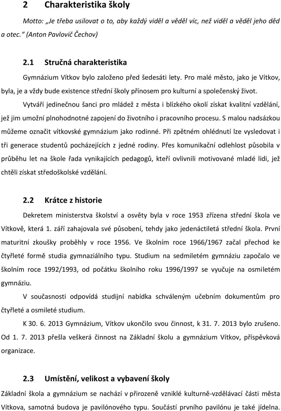 Vytváří jedinečnou šanci pro mládež z města i blízkého okolí získat kvalitní vzdělání, jež jim umožní plnohodnotné zapojení do životního i pracovního procesu.