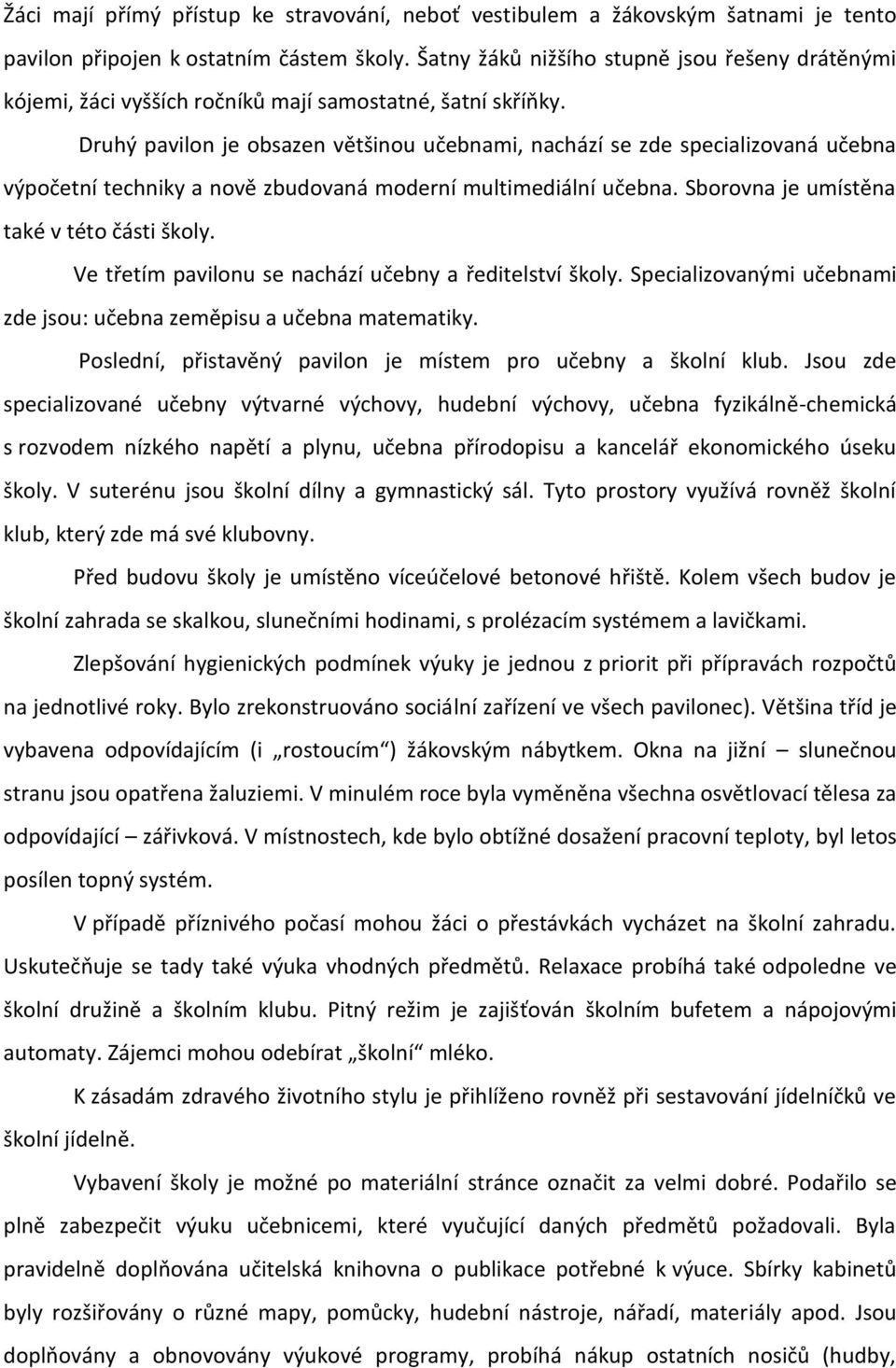 Druhý pavilon je obsazen většinou učebnami, nachází se zde specializovaná učebna výpočetní techniky a nově zbudovaná moderní multimediální učebna. Sborovna je umístěna také v této části školy.