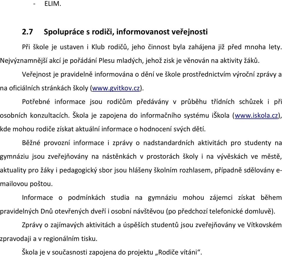 Veřejnost je pravidelně informována o dění ve škole prostřednictvím výroční zprávy a na oficiálních stránkách školy (www.gvitkov.cz).