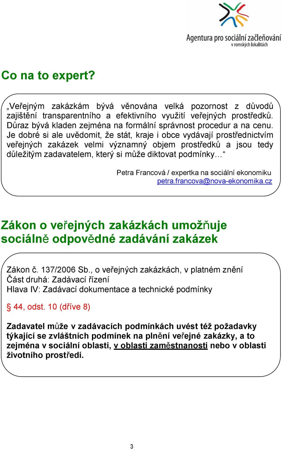 Je dobré si ale uvědomit, že stát, kraje i obce vydávají prostřednictvím veřejných zakázek velmi významný objem prostředků a jsou tedy důležitým zadavatelem, který si může diktovat podmínky Petra