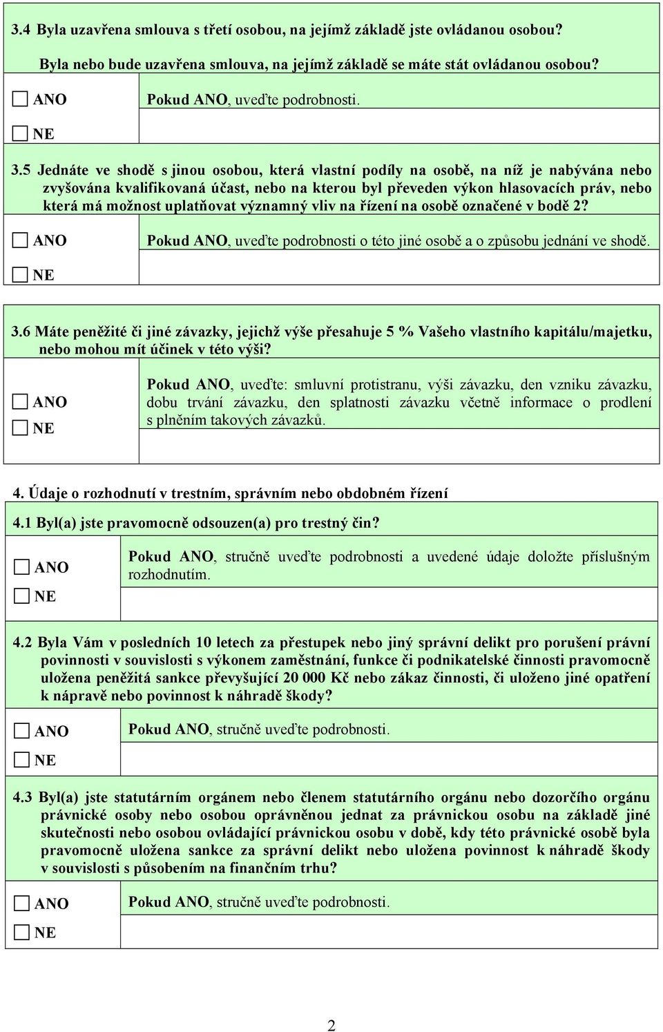 uplatňovat významný vliv na řízení na osobě označené v bodě 2? Pokud, uveďte podrobnosti o této jiné osobě a o způsobu jednání ve shodě. 3.